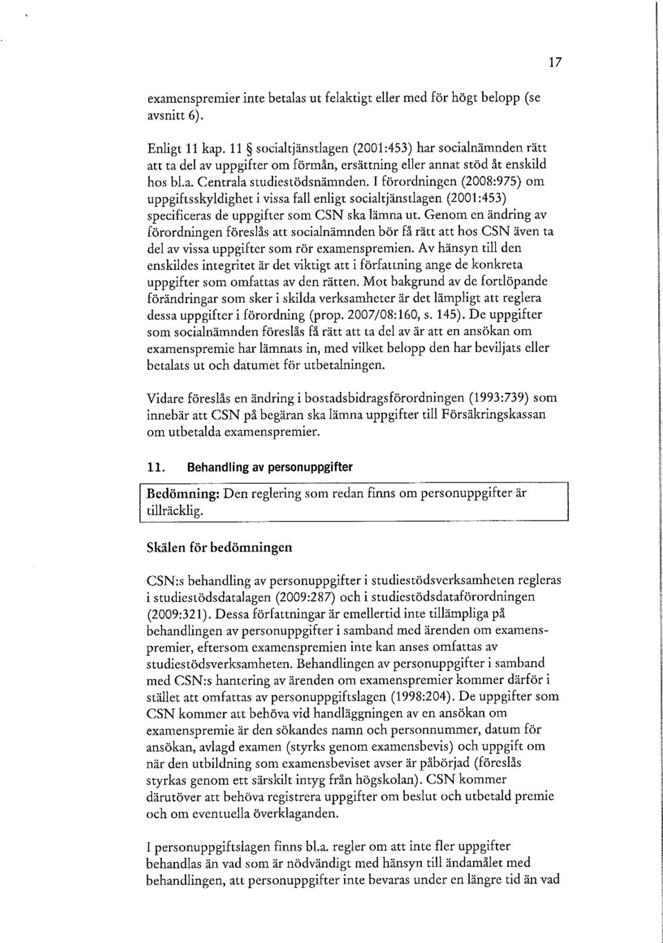 I förordningen (2008:975) om upp gifts skyldighet i vissa fall enligt socialtjänstlagen (2001:453) specificeras de uppgifter som CSN ska lämna ut.