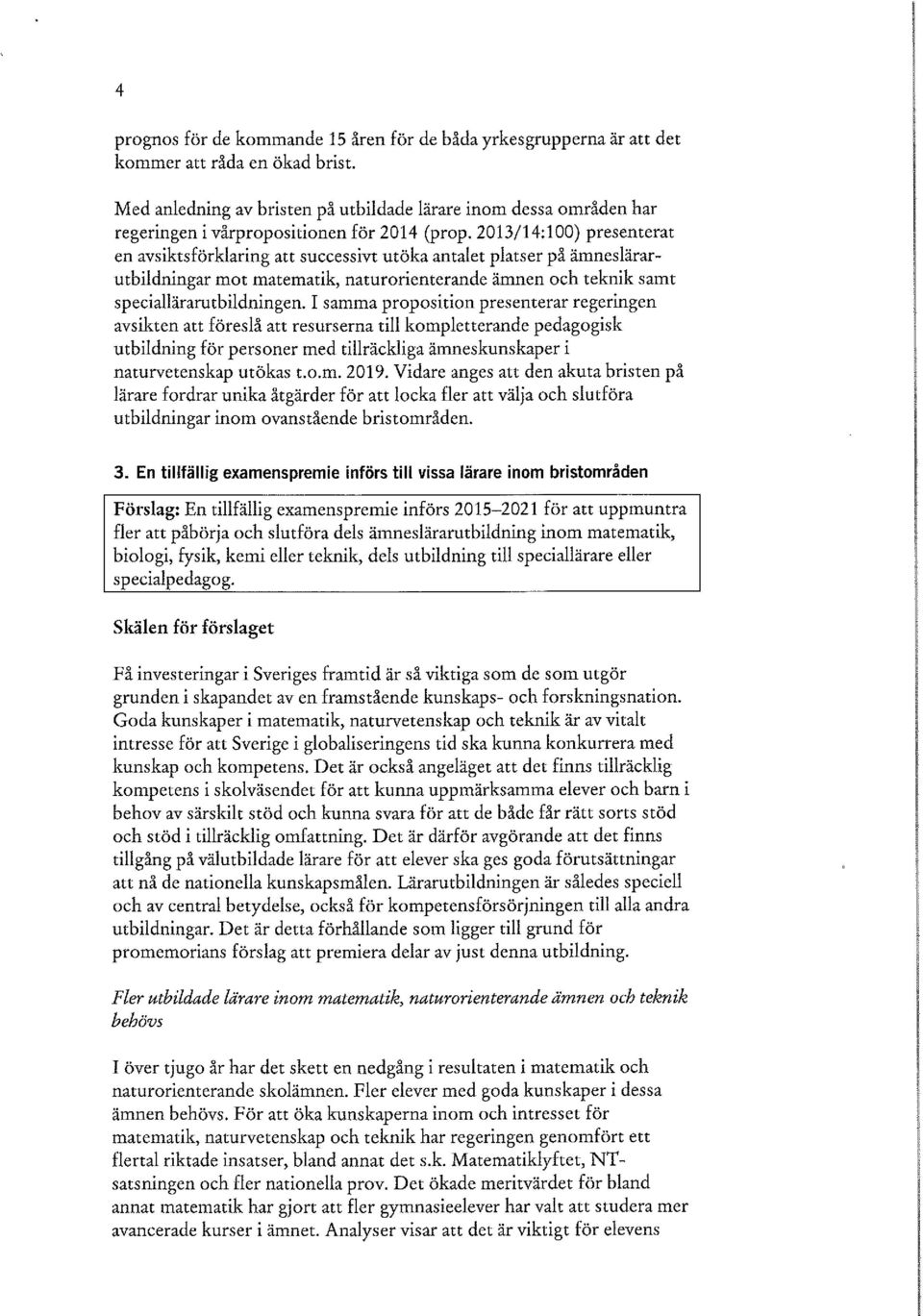 2013/14:100) presenterat en avsiktsförklaring att successivt utöka antalet platser på ämneslärarutbildningar mot matematik, naturorienterande ämnen och teknik samt speciallärarutbildningen.