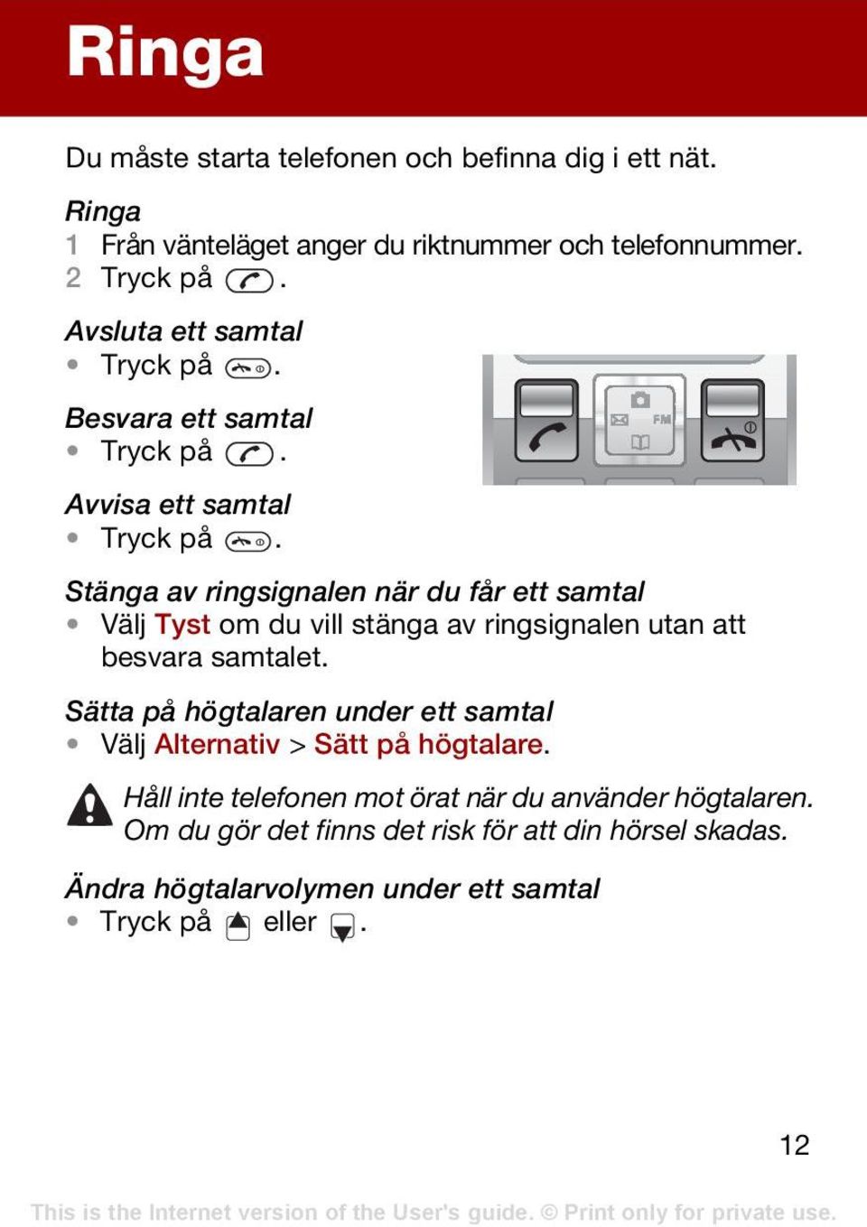 Stänga av ringsignalen när du får ett samtal Välj Tyst om du vill stänga av ringsignalen utan att besvara samtalet.