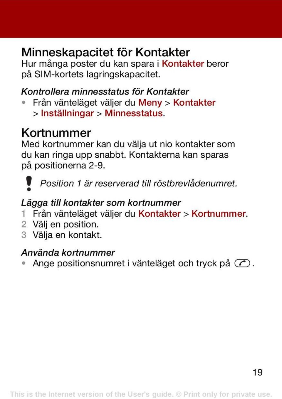 Kortnummer Med kortnummer kan du välja ut nio kontakter som du kan ringa upp snabbt. Kontakterna kan sparas på positionerna 2-9.