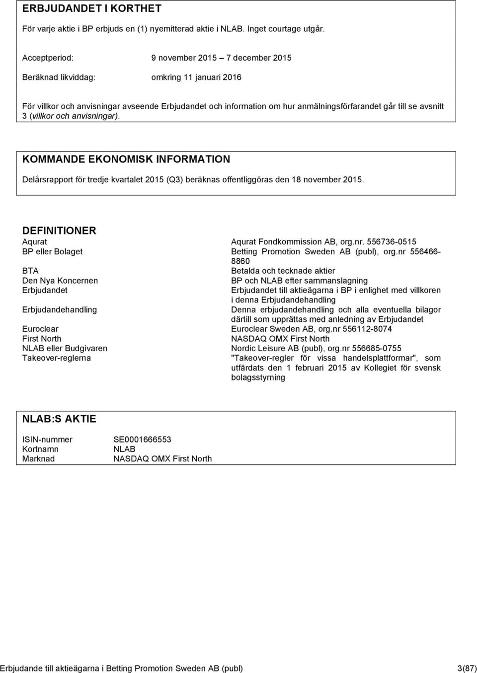 avsnitt 3 (villkor och anvisningar). KOMMANDE EKONOMISK INFORMATION Delårsrapport för tredje kvartalet 2015 (Q3) beräknas offentliggöras den 18 november 2015.