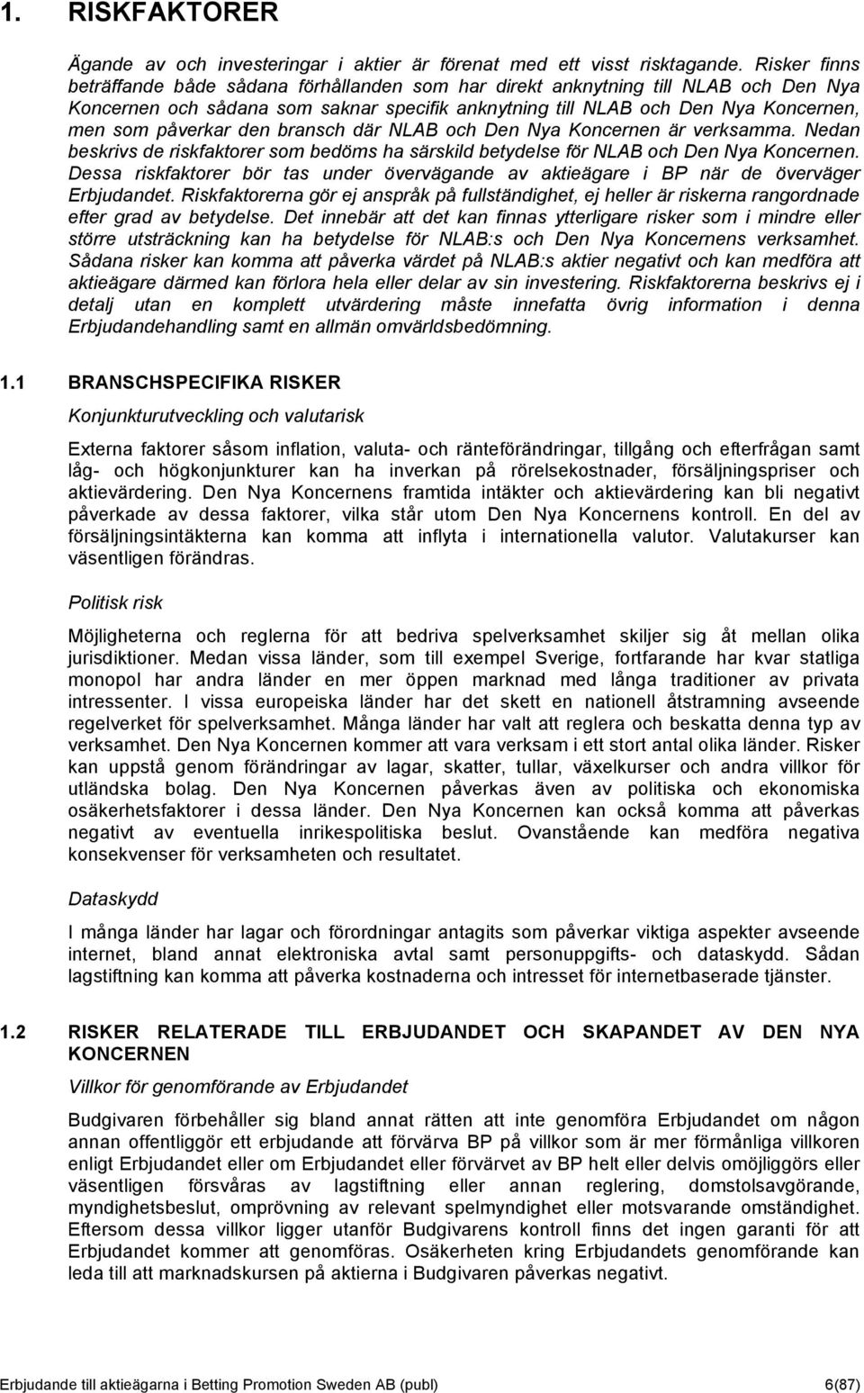 den bransch där NLAB och Den Nya Koncernen är verksamma. Nedan beskrivs de riskfaktorer som bedöms ha särskild betydelse för NLAB och Den Nya Koncernen.