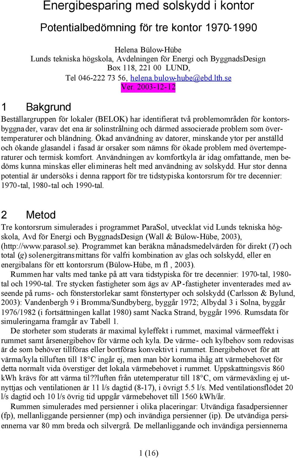 3-12-12 1 Bakgrund Beställargruppen för lokaler (BELOK) har identifierat två problemområden för kontorsbyggnader, varav det ena är solinstrålning och därmed associerade problem som övertemperaturer