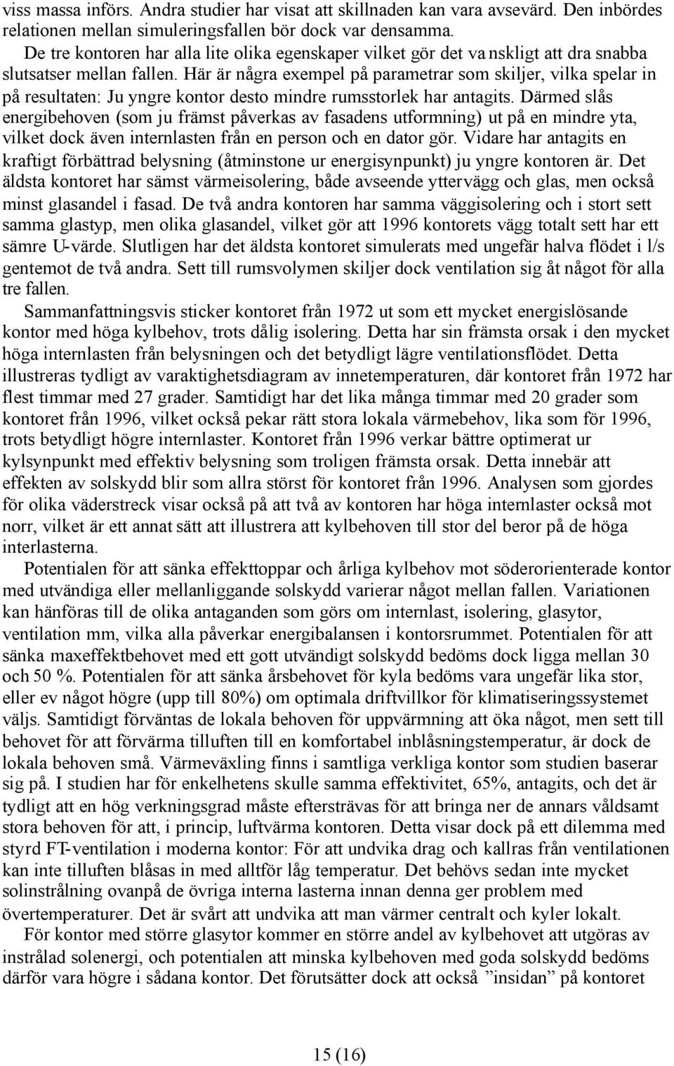 Här är några exempel på parametrar som skiljer, vilka spelar in på resultaten: Ju yngre kontor desto mindre rumsstorlek har antagits.