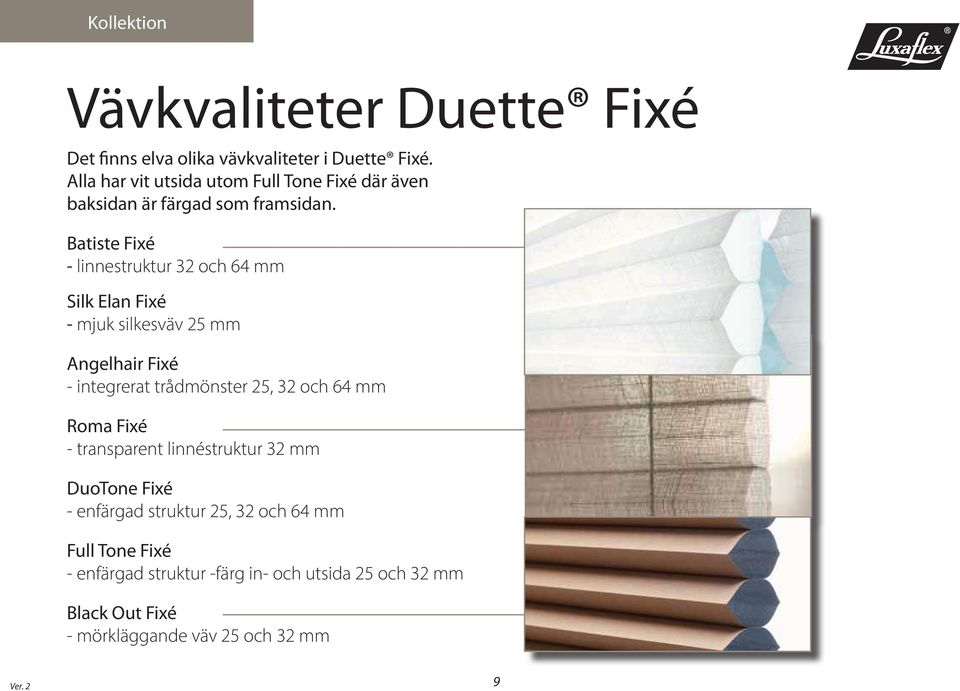 Batiste Fixé - linnestruktur 32 och 64 mm Silk Elan Fixé - mjuk silkesväv 25 mm Angelhair Fixé - integrerat trådmönster 25, 32