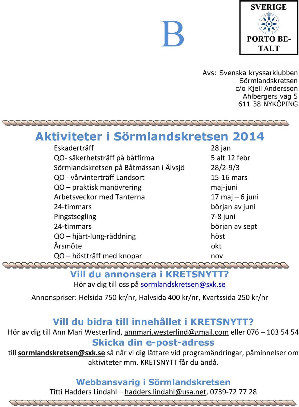 början av juni Pingstsegling 7-8 juni 24-timmars början av sept QO hjärt-lung-räddning höst Årsmöte okt QO höstträff med knopar nov Vill du annonsera i KRETSNYTT?