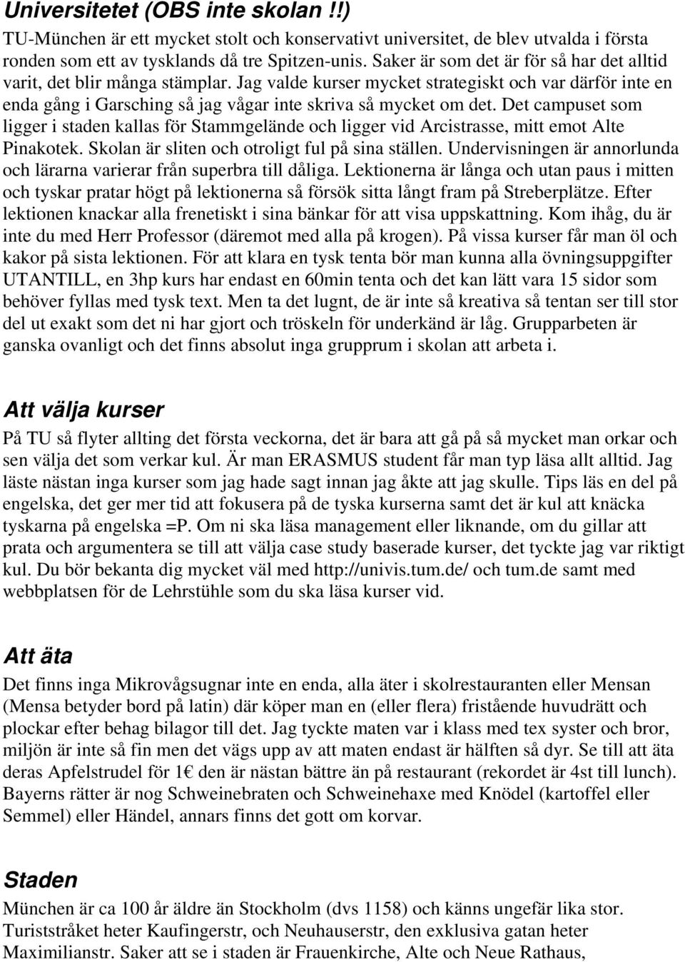 Det campuset som ligger i staden kallas för Stammgelände och ligger vid Arcistrasse, mitt emot Alte Pinakotek. Skolan är sliten och otroligt ful på sina ställen.