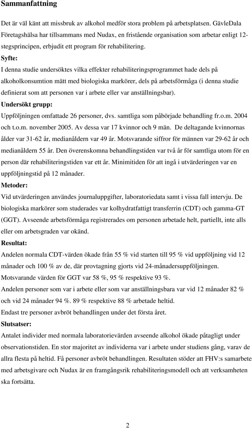 Syfte: I denna studie undersöktes vilka effekter rehabiliteringsprogrammet hade dels på alkoholkonsumtion mätt med biologiska markörer, dels på arbetsförmåga (i denna studie definierat som att