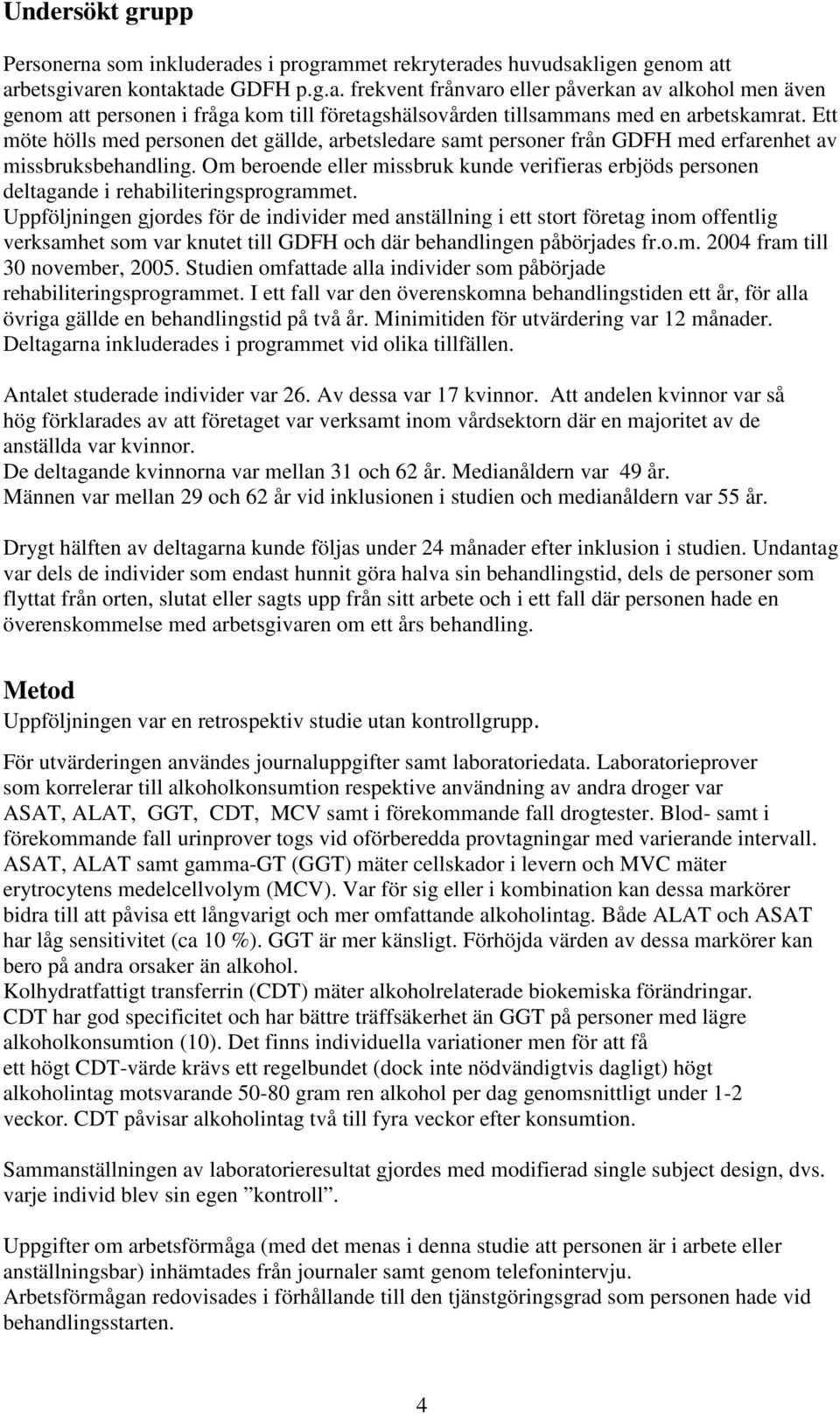 Om beroende eller missbruk kunde verifieras erbjöds personen deltagande i rehabiliteringsprogrammet.