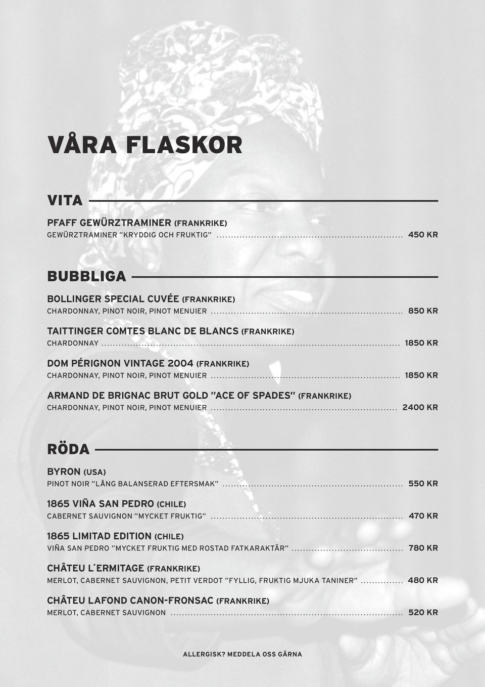 CHARDONNAY, PINOT NOIR, PINOT MENUIER 2400 KR RÖDA BYRON (USA) PINOT NOIR LÅNG BALANSERAD EFTERSMAK 550 KR 1865 VIÑA SAN PEDRO (CHILE) CABERNET SAUVIGNON MYCKET FRUKTIG 470 KR 1865 LIMITAD EDITION