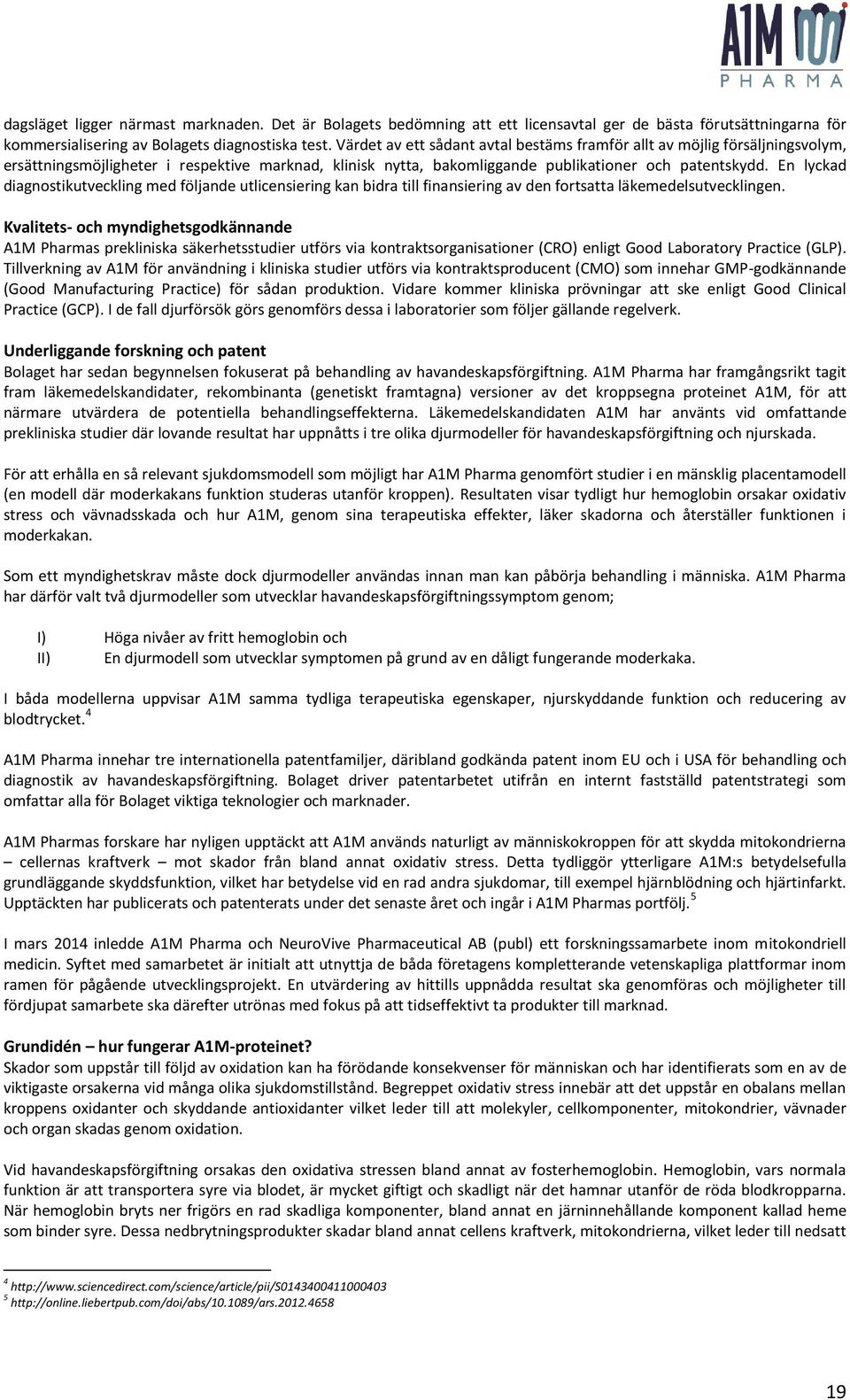 En lyckad diagnostikutveckling med följande utlicensiering kan bidra till finansiering av den fortsatta läkemedelsutvecklingen.