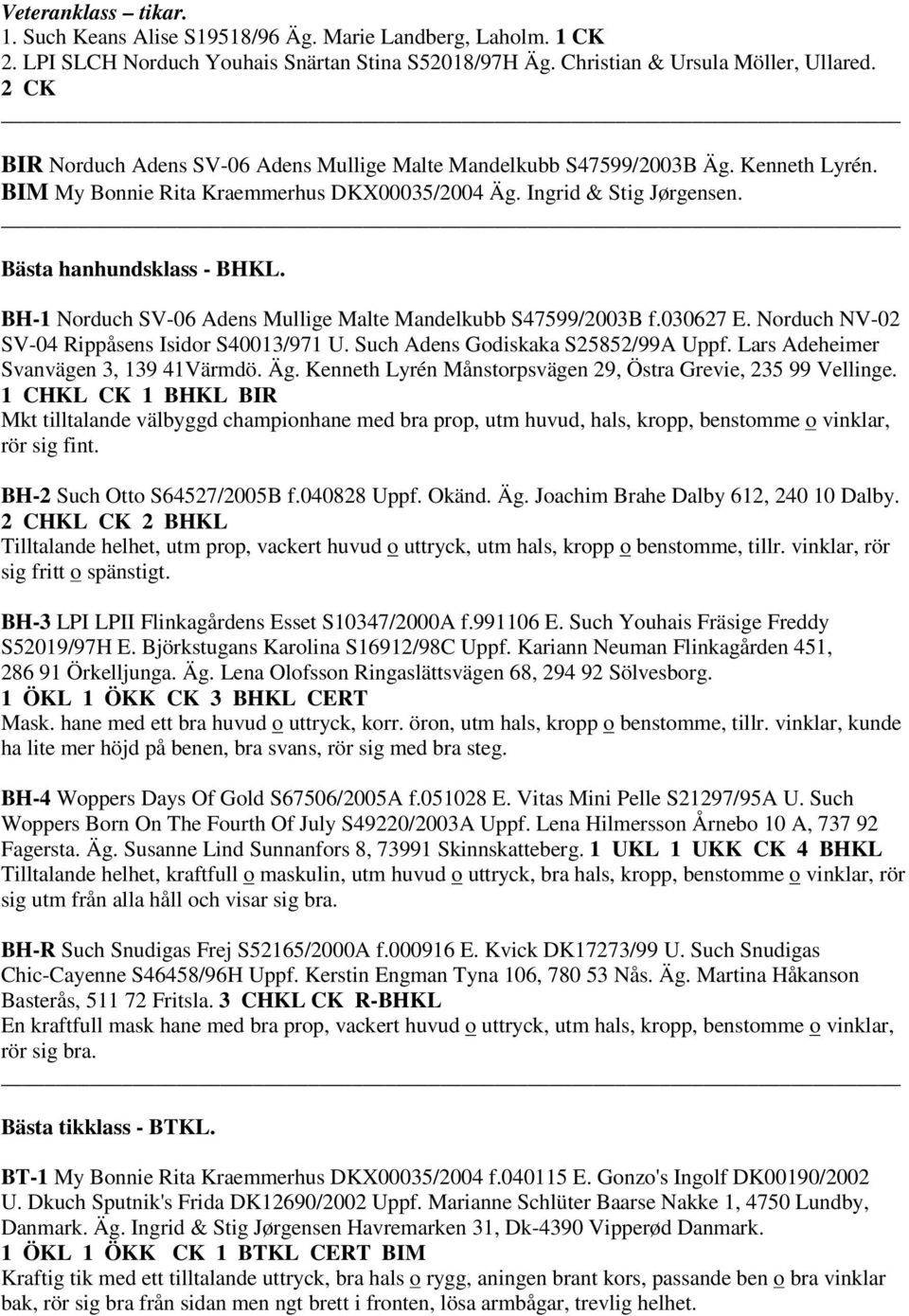 BH-1 Norduch SV-06 Adens Mullige Malte Mandelkubb S47599/2003B f.030627 E. Norduch NV-02 SV-04 Rippåsens Isidor S40013/971 U. Such Adens Godiskaka S25852/99A Uppf.