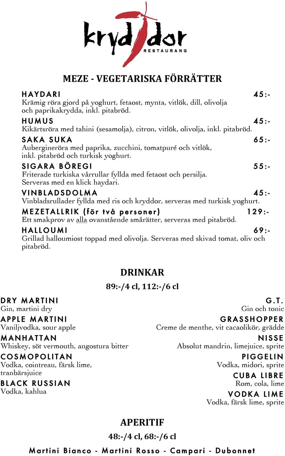 SIGARA BÖREGI 55:- Friterade turkiska vårrullar fyllda med fetaost och persilja. Serveras med en klick haydari.