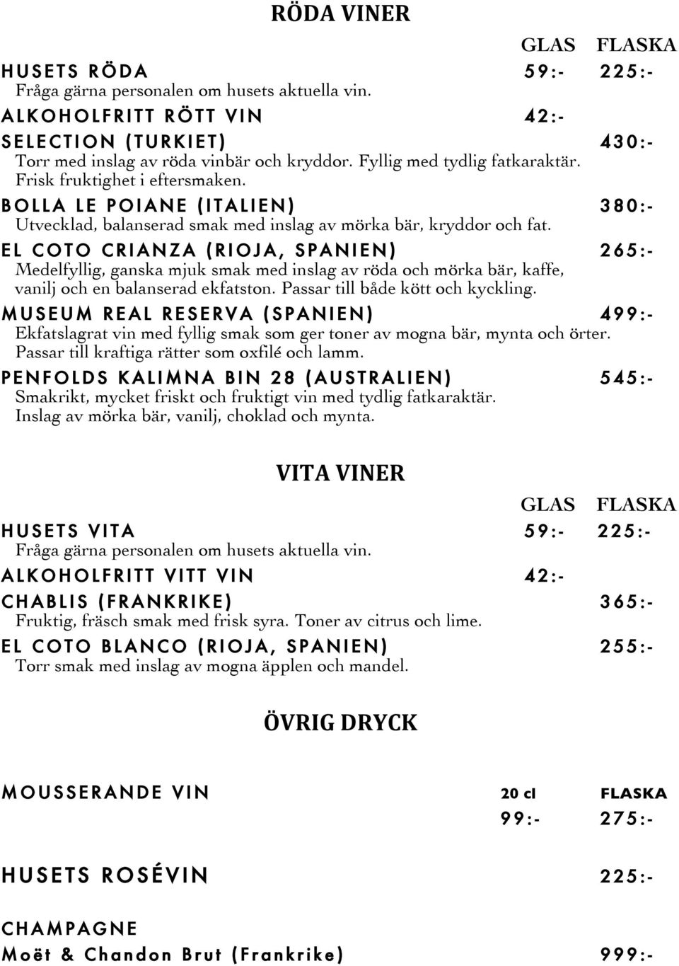 EL COTO CRIANZA (RIOJA, SPANIEN) 265:- Medelfyllig, ganska mjuk smak med inslag av röda och mörka bär, kaffe, vanilj och en balanserad ekfatston. Passar till både kött och kyckling.