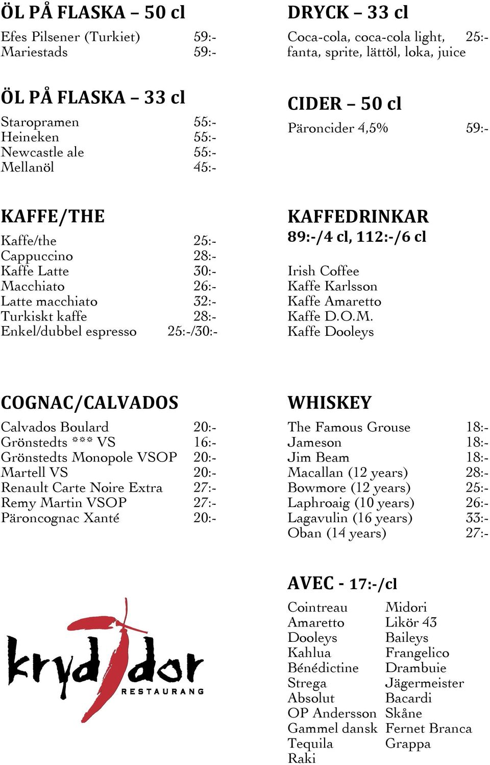 Päroncider 4,5% 59:- KAFFEDRINKAR 89:- /4 cl, 112:- /6 cl Irish Coffee Kaffe Karlsson Kaffe Amaretto Kaffe D.O.M.