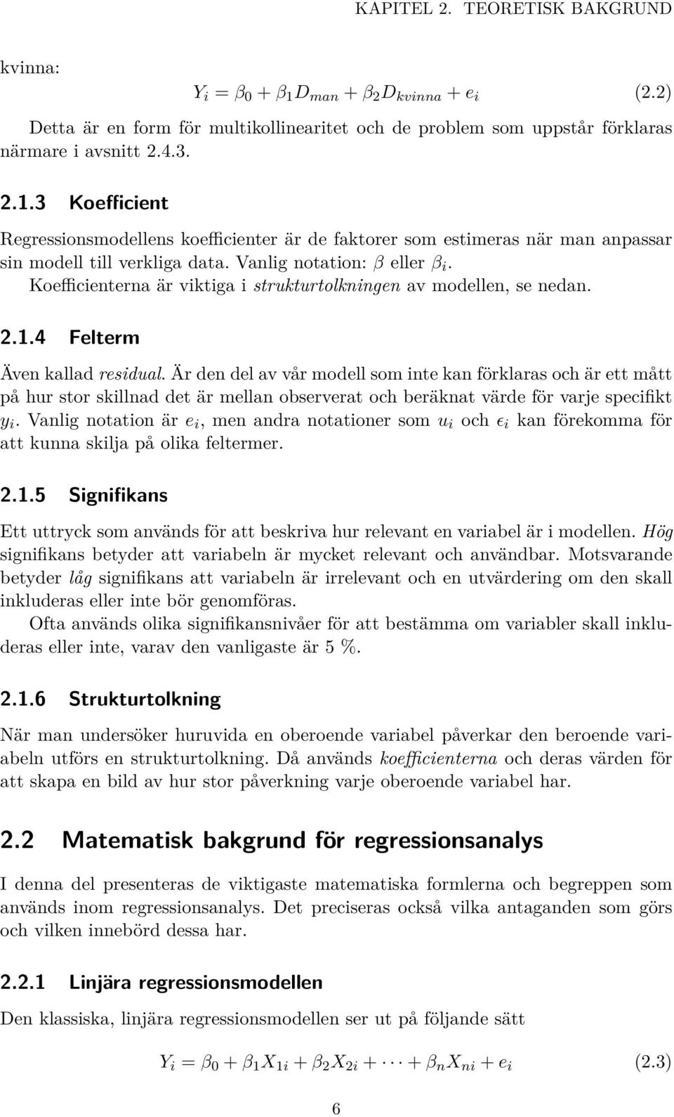 Är den del av vår modell som inte kan förklaras och är ett mått på hur stor skillnad det är mellan observerat och beräknat värde för varje specifikt y i.