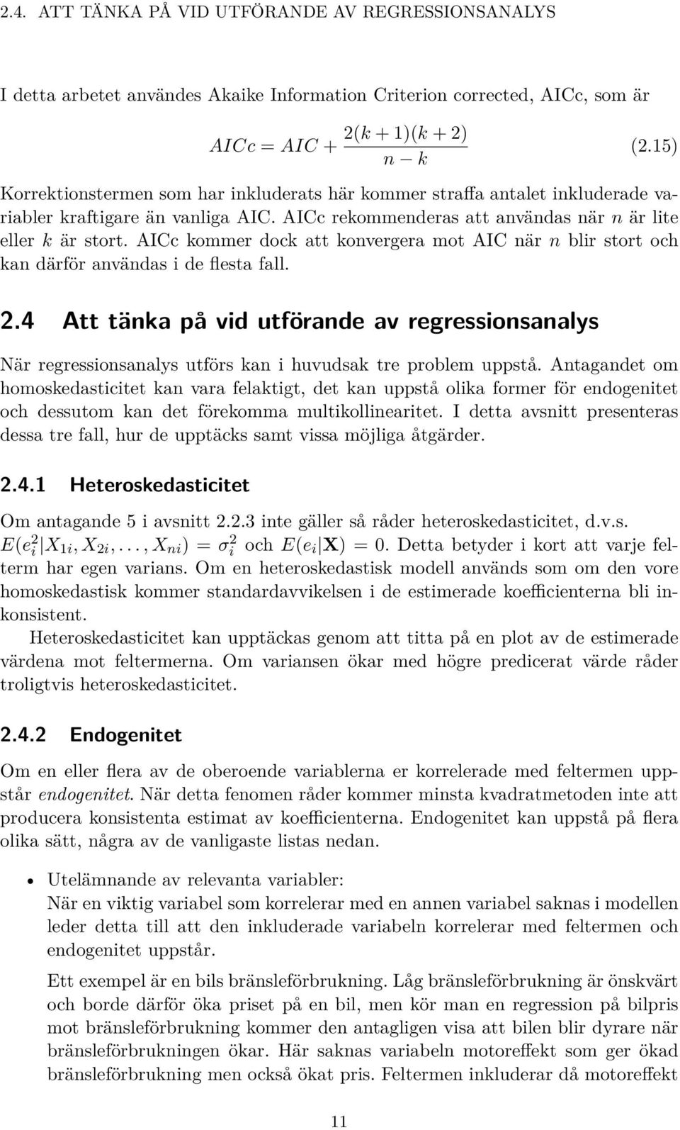 AICc kommer dock att konvergera mot AIC när n blir stort och kan därför användas i de flesta fall. 2.