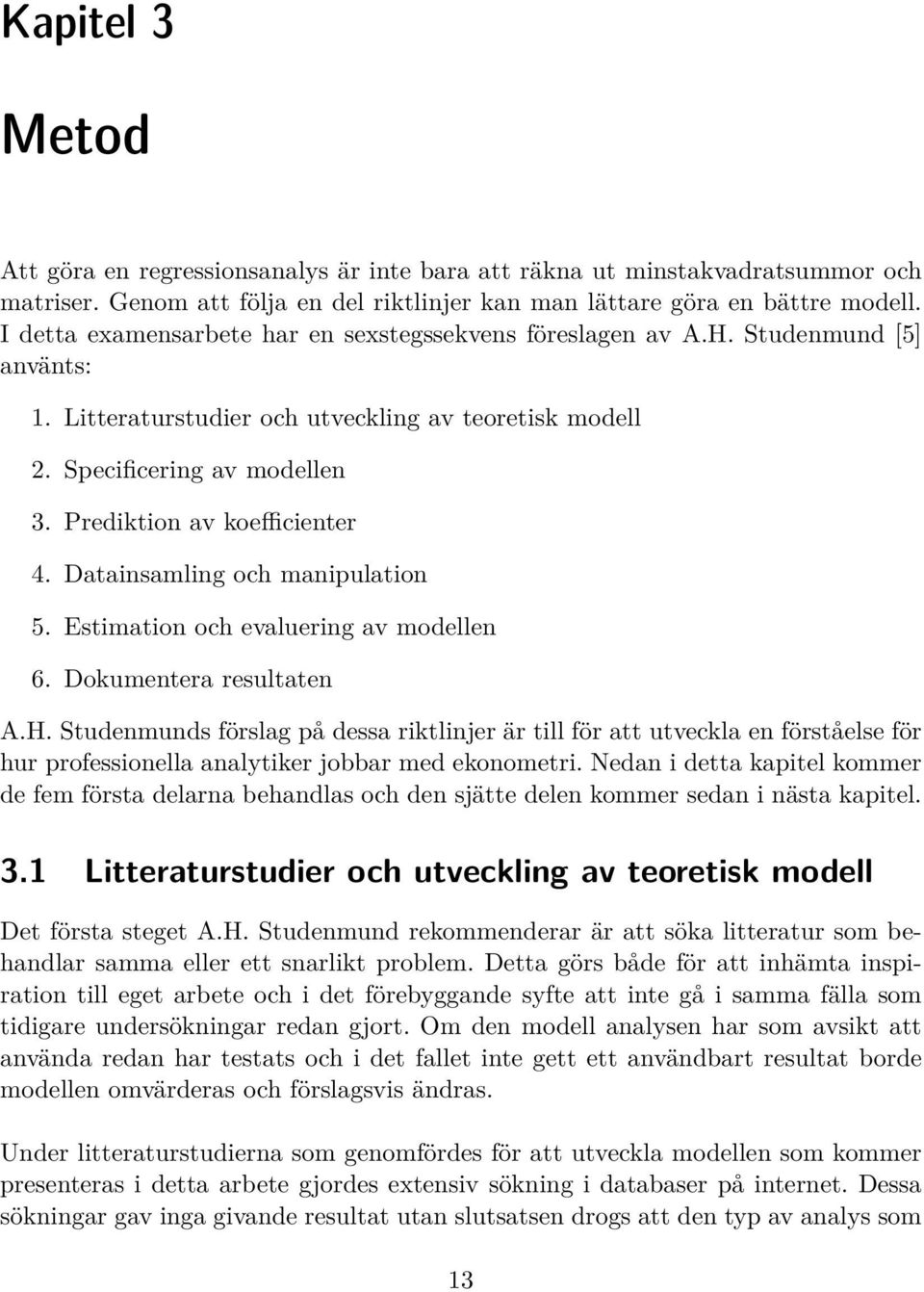 Prediktion av koefficienter 4. Datainsamling och manipulation 5. Estimation och evaluering av modellen 6. Dokumentera resultaten A.H.