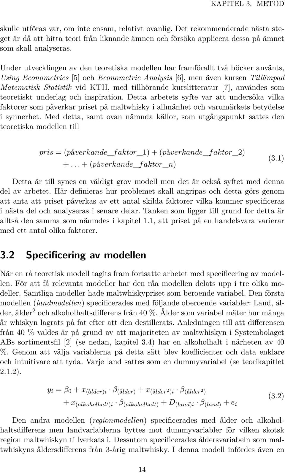 Under utvecklingen av den teoretiska modellen har framförallt två böcker använts, Using Econometrics [5] och Econometric Analysis [6], men även kursen Tillämpad Matematisk Statistik vid KTH, med