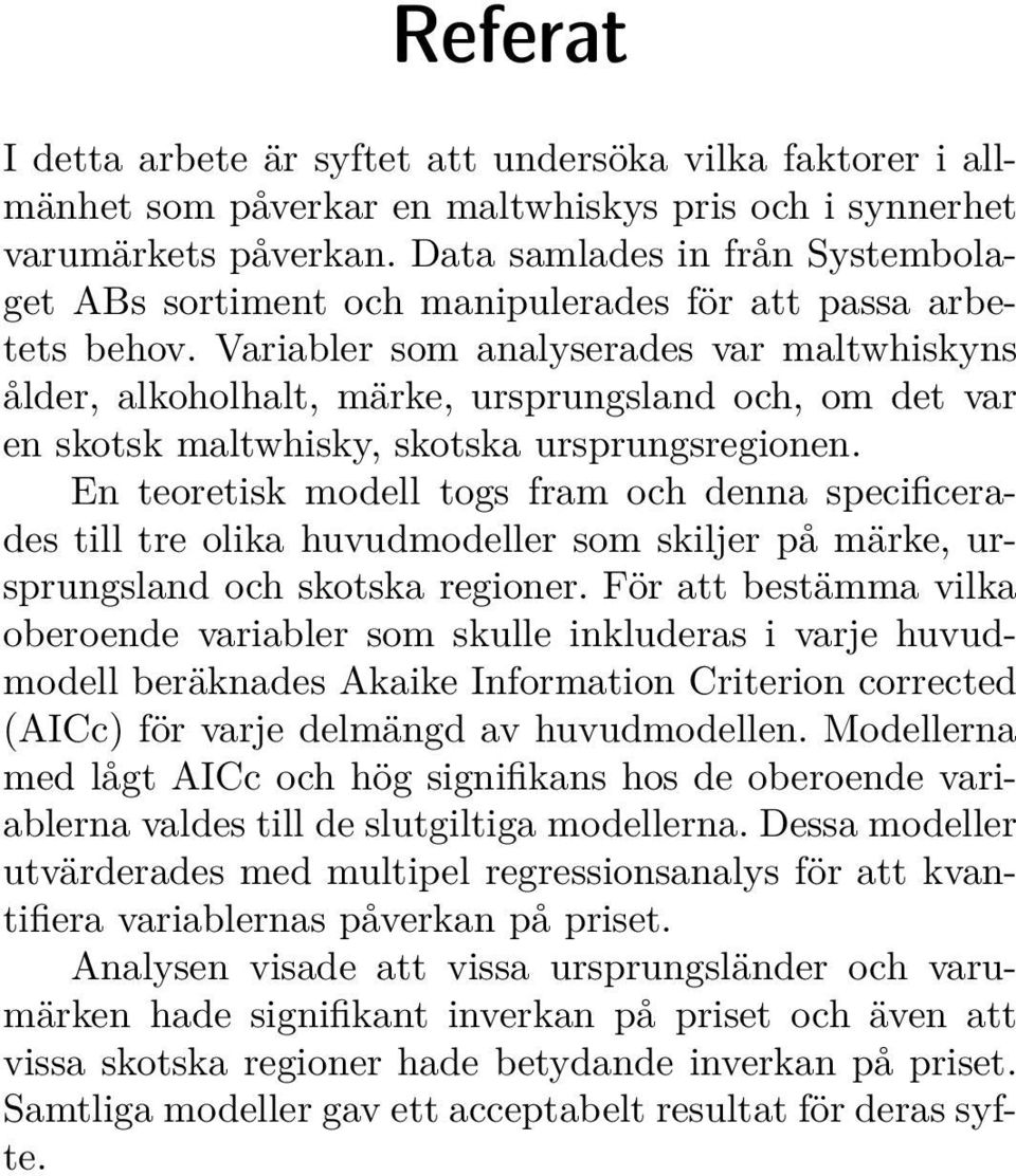 Variabler som analyserades var maltwhiskyns ålder, alkoholhalt, märke, ursprungsland och, om det var en skotsk maltwhisky, skotska ursprungsregionen.