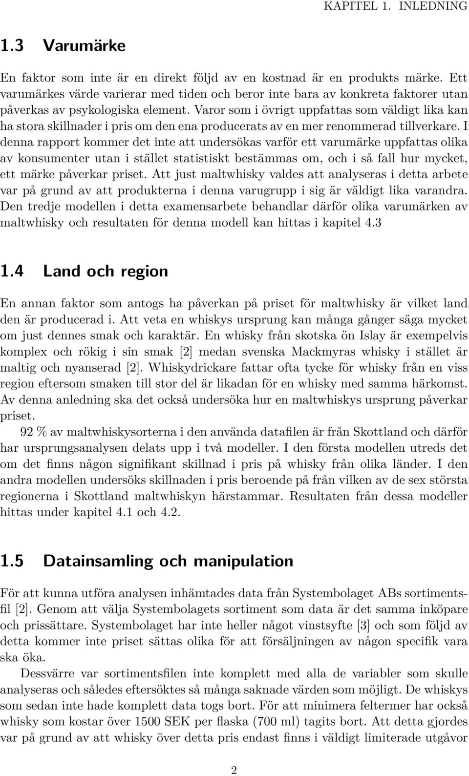 Varor som i övrigt uppfattas som väldigt lika kan ha stora skillnader i pris om den ena producerats av en mer renommerad tillverkare.