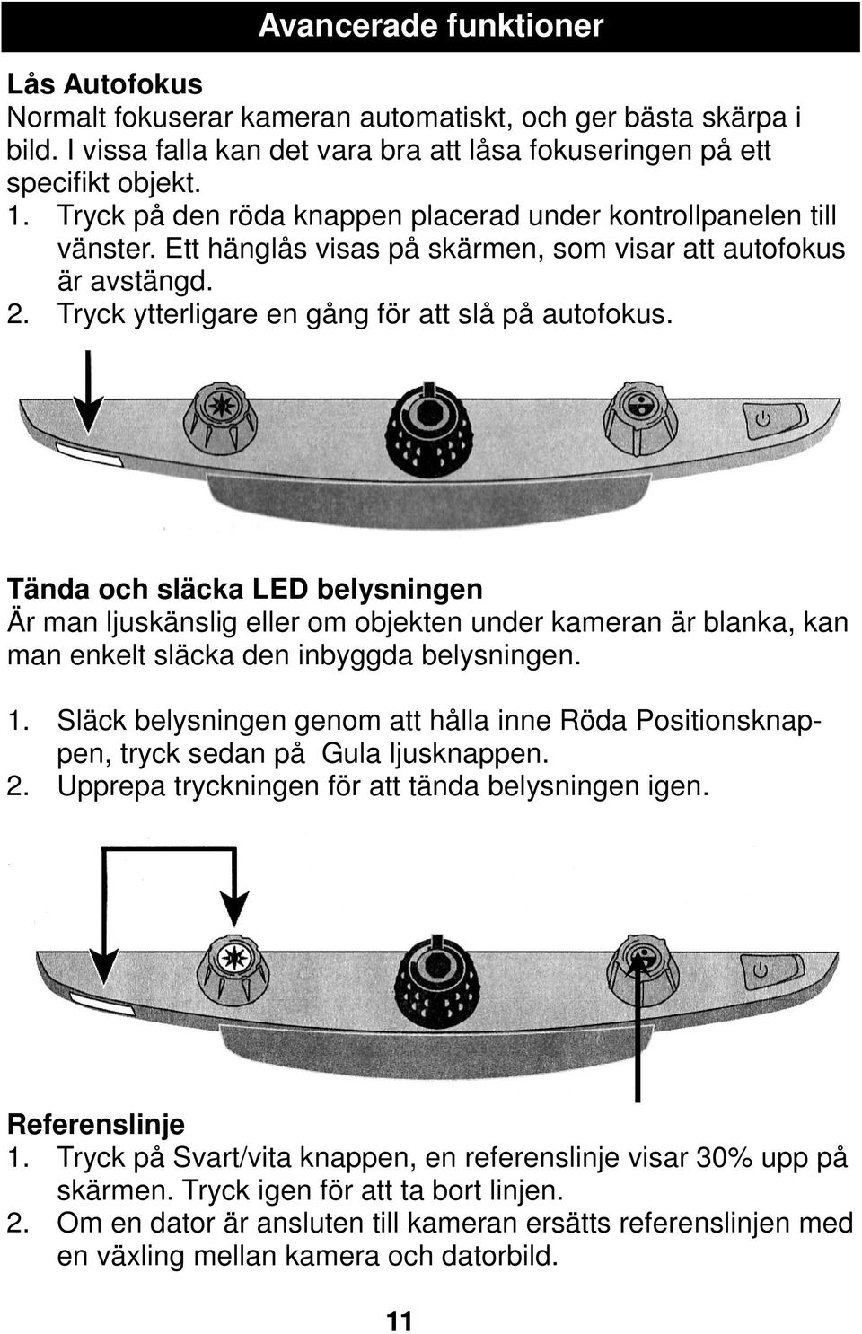 Tända och släcka LED belysningen Är man ljuskänslig eller om objekten under kameran är blanka, kan man enkelt släcka den inbyggda belysningen. 1.