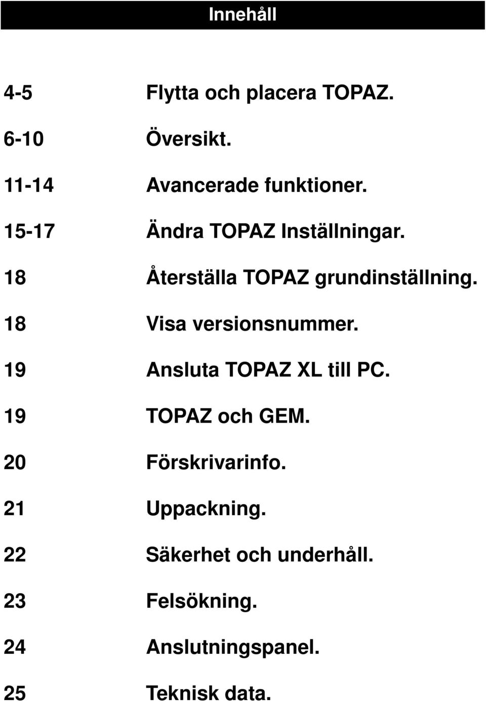 18 Visa versionsnummer. 19 Ansluta TOPAZ XL till PC. 19 TOPAZ och GEM.