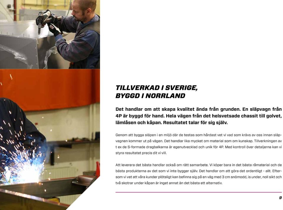 Genom att bygga släpen i en miljö där de testas som hårdast vet vi vad som krävs av oss innan släpvagnen kommer ut på vägen. Det handlar lika mycket om material som om kunskap.