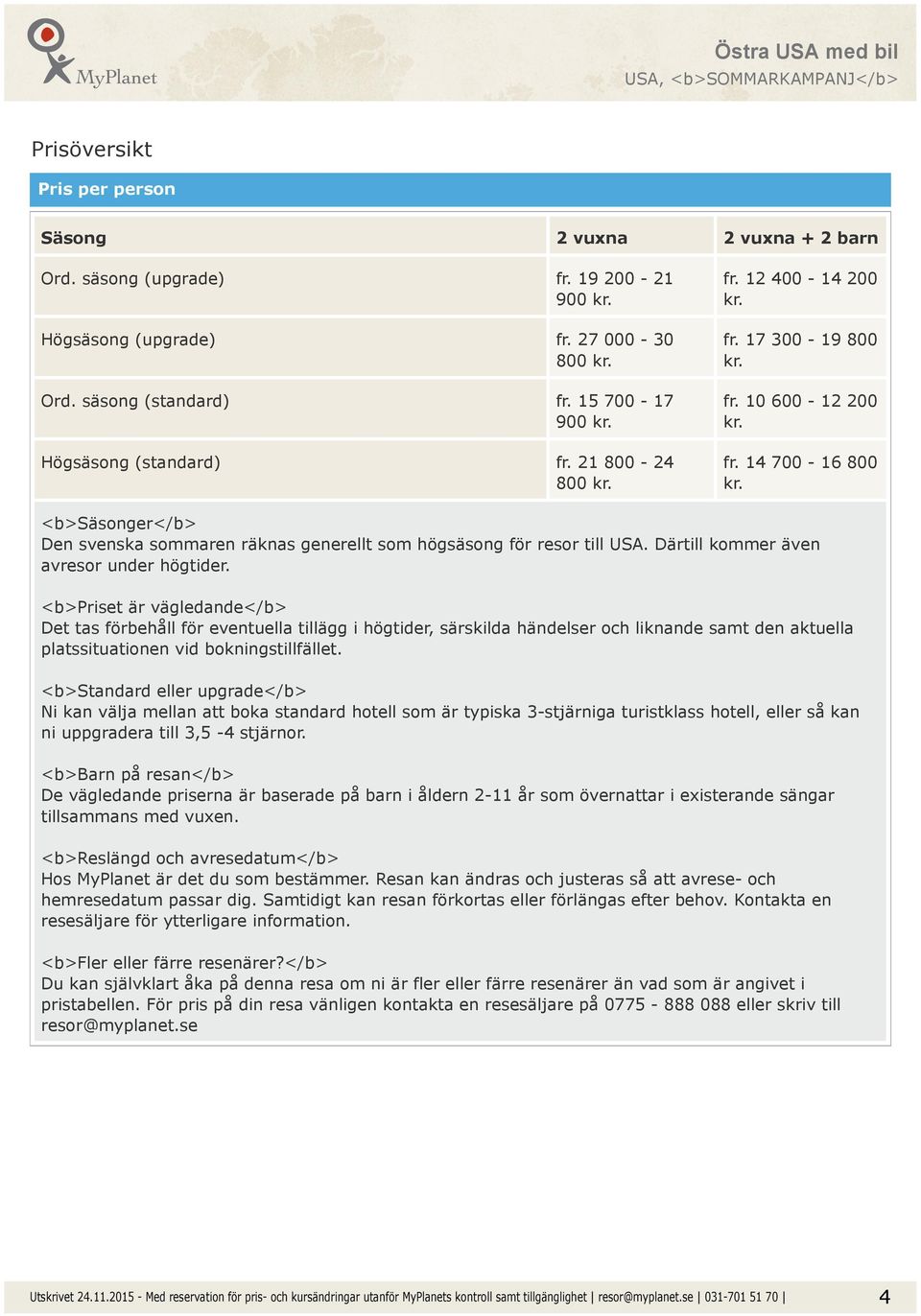 14 700-16 800 <b>säsonger</b> Den svenska sommaren räknas generellt som högsäsong för resor till USA. Därtill kommer även avresor under högtider.