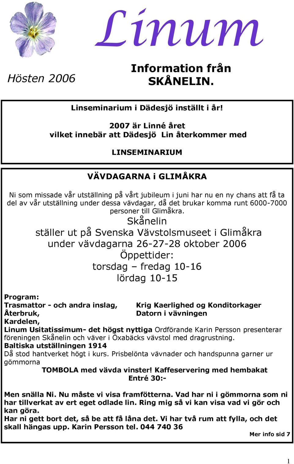 av vår utställning under dessa vävdagar, då det brukar komma runt 6000-7000 personer till Glimåkra.