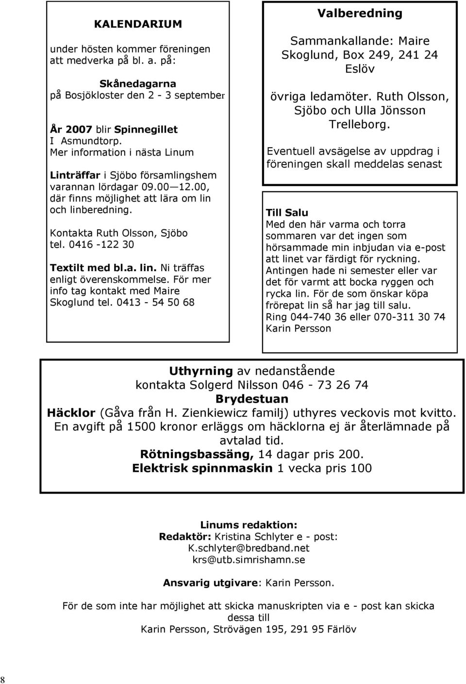 0416-122 30 Textilt med bl.a. lin. N i träffas enligt överenskommelse. För mer info tag kontakt med Maire Skoglund tel.