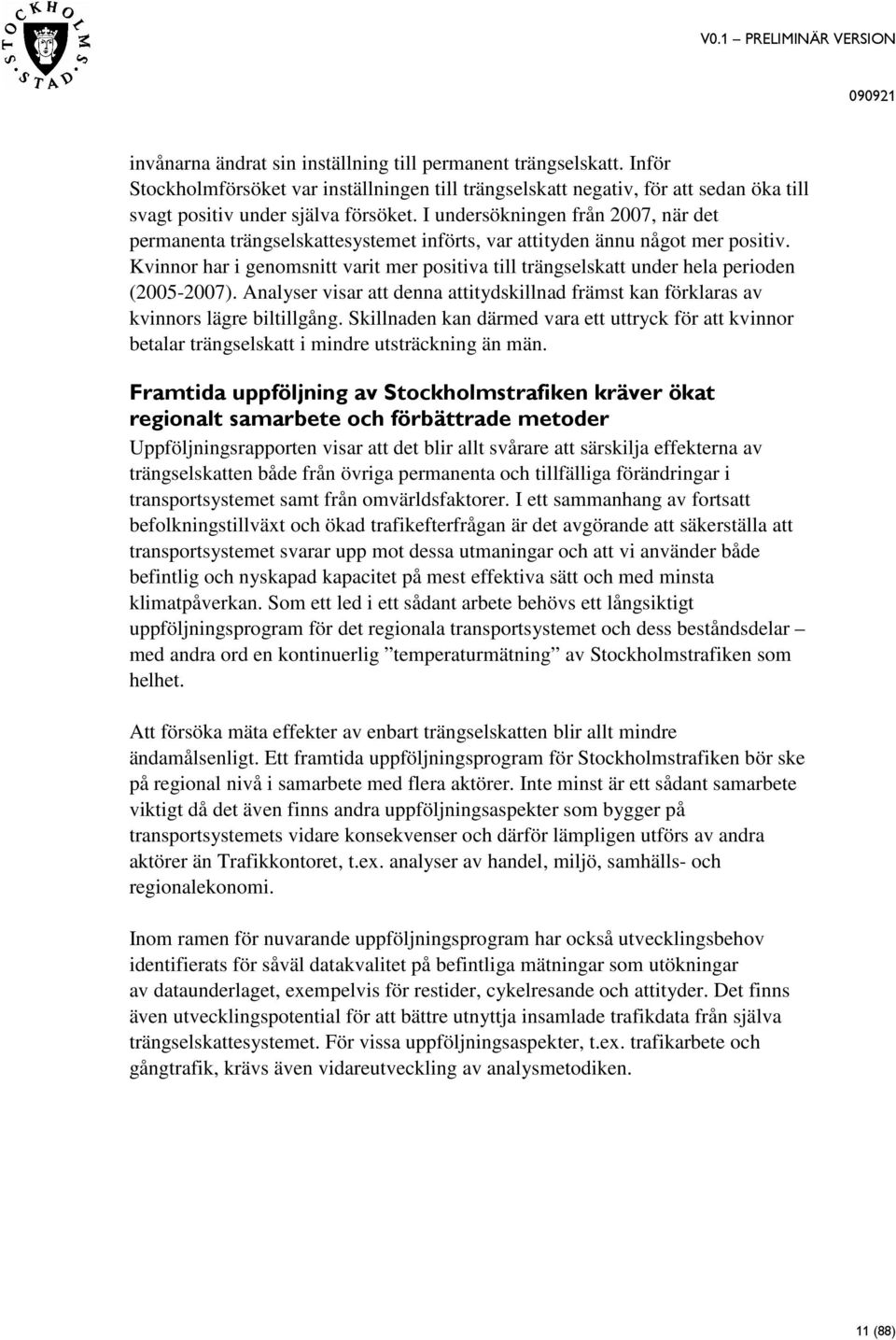 Kvinnor har i genomsnitt varit mer positiva till trängselskatt under hela perioden (2005-2007). Analyser visar att denna attitydskillnad främst kan förklaras av kvinnors lägre biltillgång.