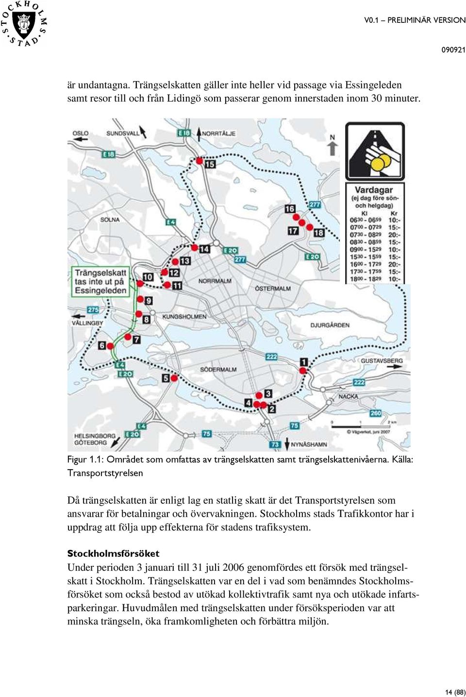 Källa: Transportstyrelsen Då trängselskatten är enligt lag en statlig skatt är det Transportstyrelsen som ansvarar för betalningar och övervakningen.