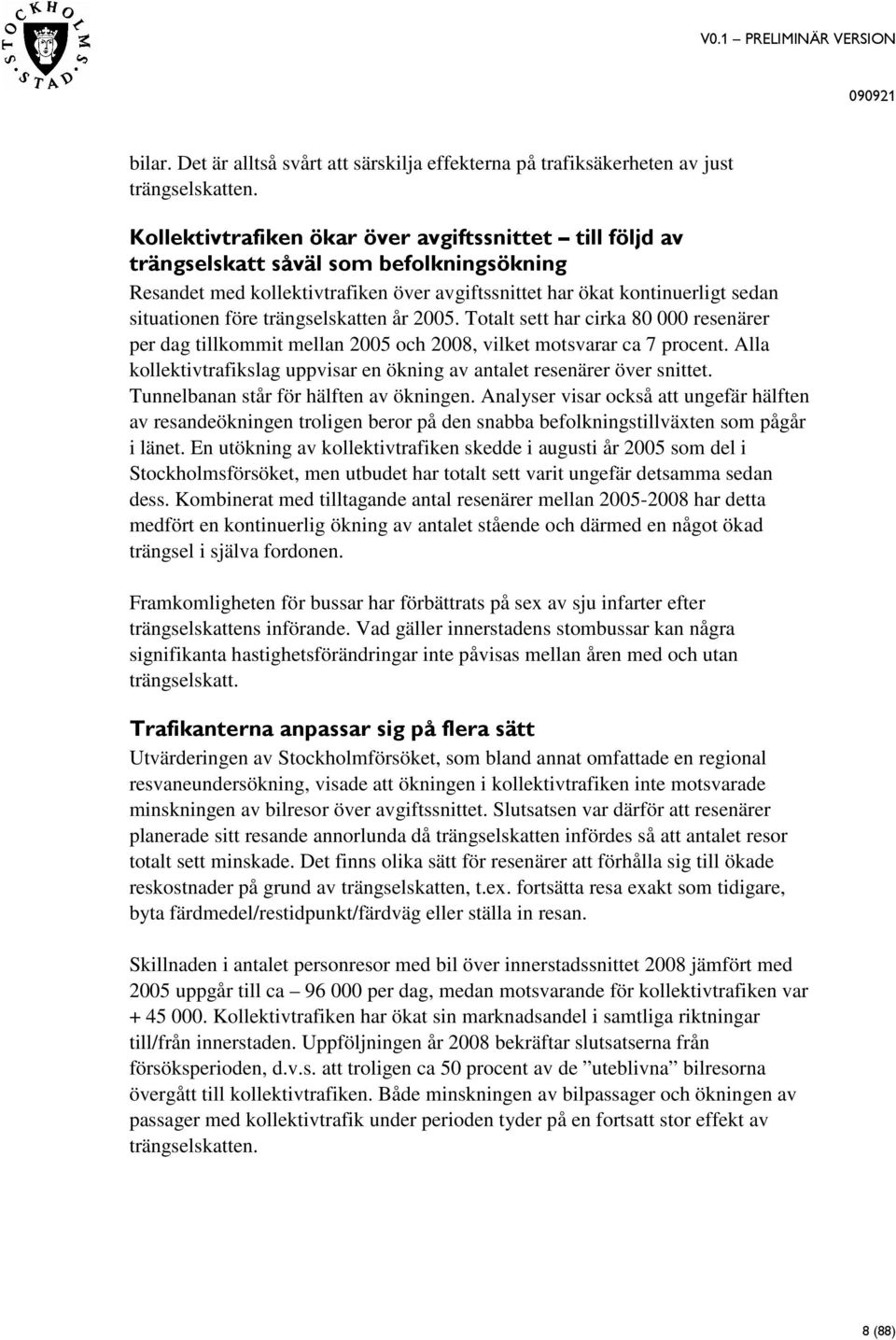 trängselskatten år 2005. Totalt sett har cirka 80 000 resenärer per dag tillkommit mellan 2005 och 2008, vilket motsvarar ca 7 procent.