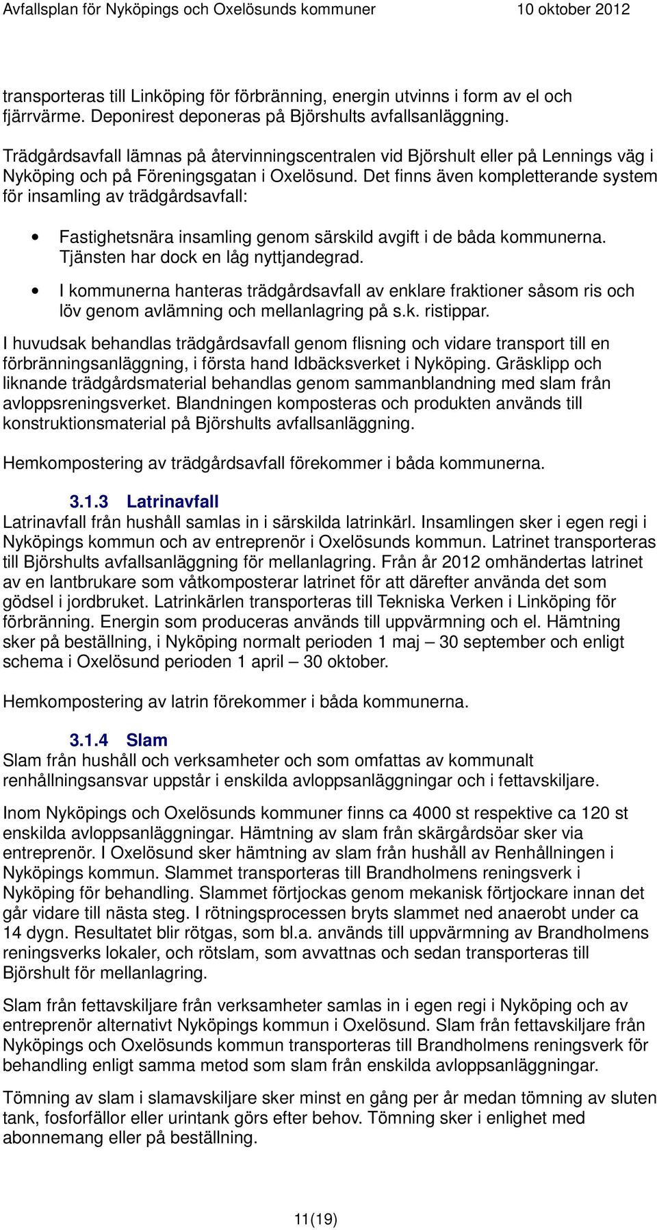 Det finns även kompletterande system för insamling av trädgårdsavfall: Fastighetsnära insamling genom särskild avgift i de båda kommunerna. Tjänsten har dock en låg nyttjandegrad.