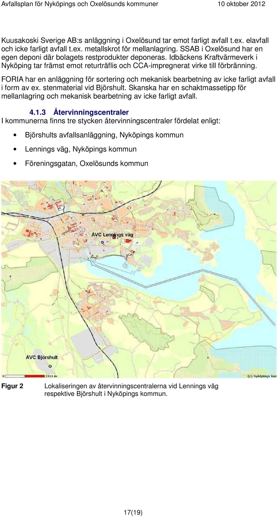 FORIA har en anläggning för sortering och mekanisk bearbetning av icke farligt avfall i form av ex. stenmaterial vid Björshult.