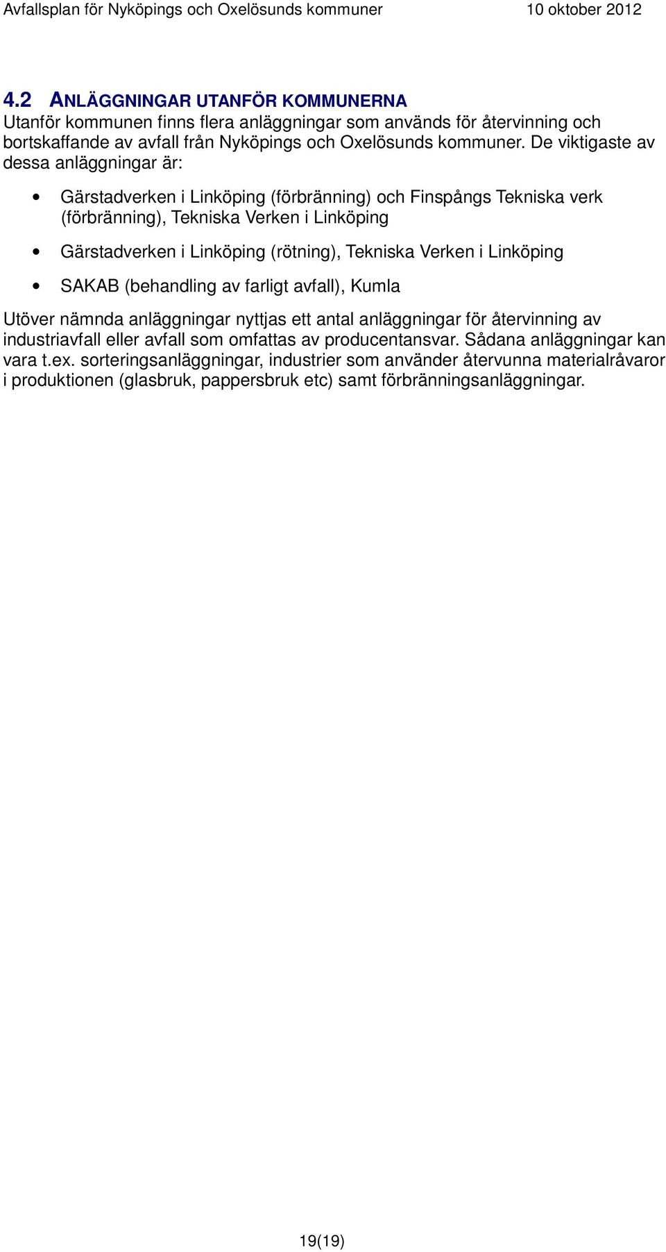 Tekniska Verken i Linköping SAKAB (behandling av farligt avfall), Kumla Utöver nämnda anläggningar nyttjas ett antal anläggningar för återvinning av industriavfall eller avfall som omfattas