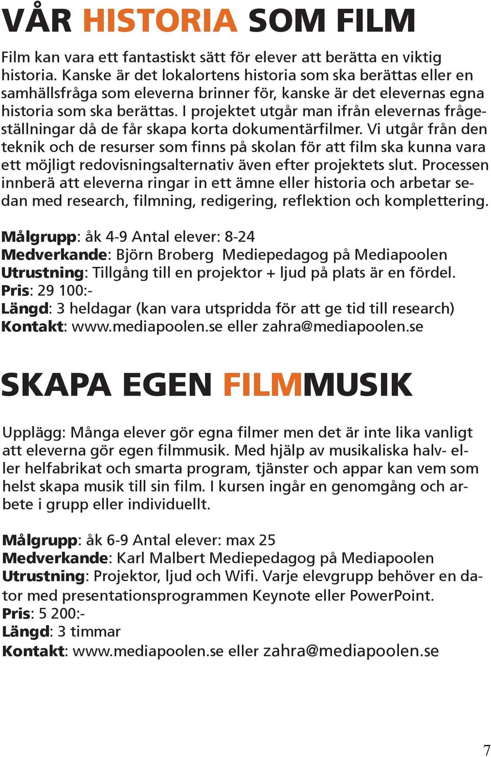 I projektet utgår man ifrån elevernas frågeställningar då de får skapa korta dokumentärfilmer.