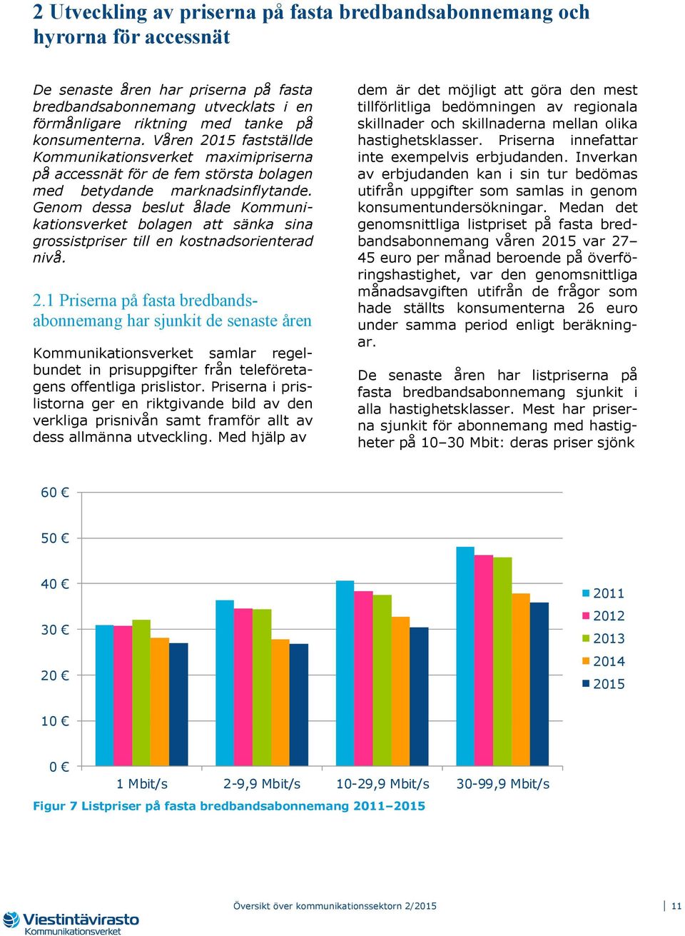 Genom dessa beslut ålade Kommunikationsverket bolagen att sänka sina grossistpriser till en kostnadsorienterad nivå. 2.