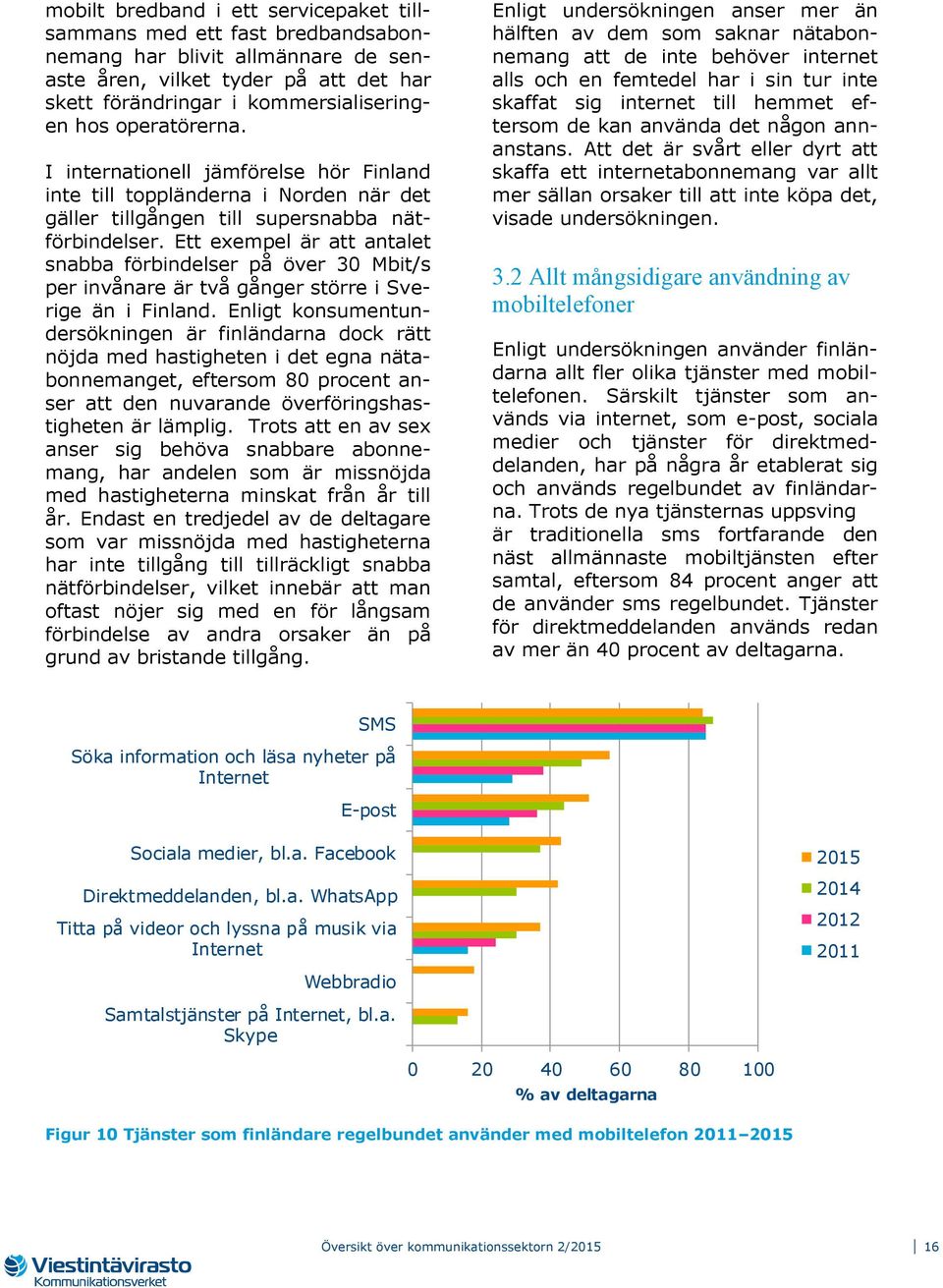 Ett exempel är att antalet snabba förbindelser på över 30 Mbit/s per invånare är två gånger större i Sverige än i Finland.