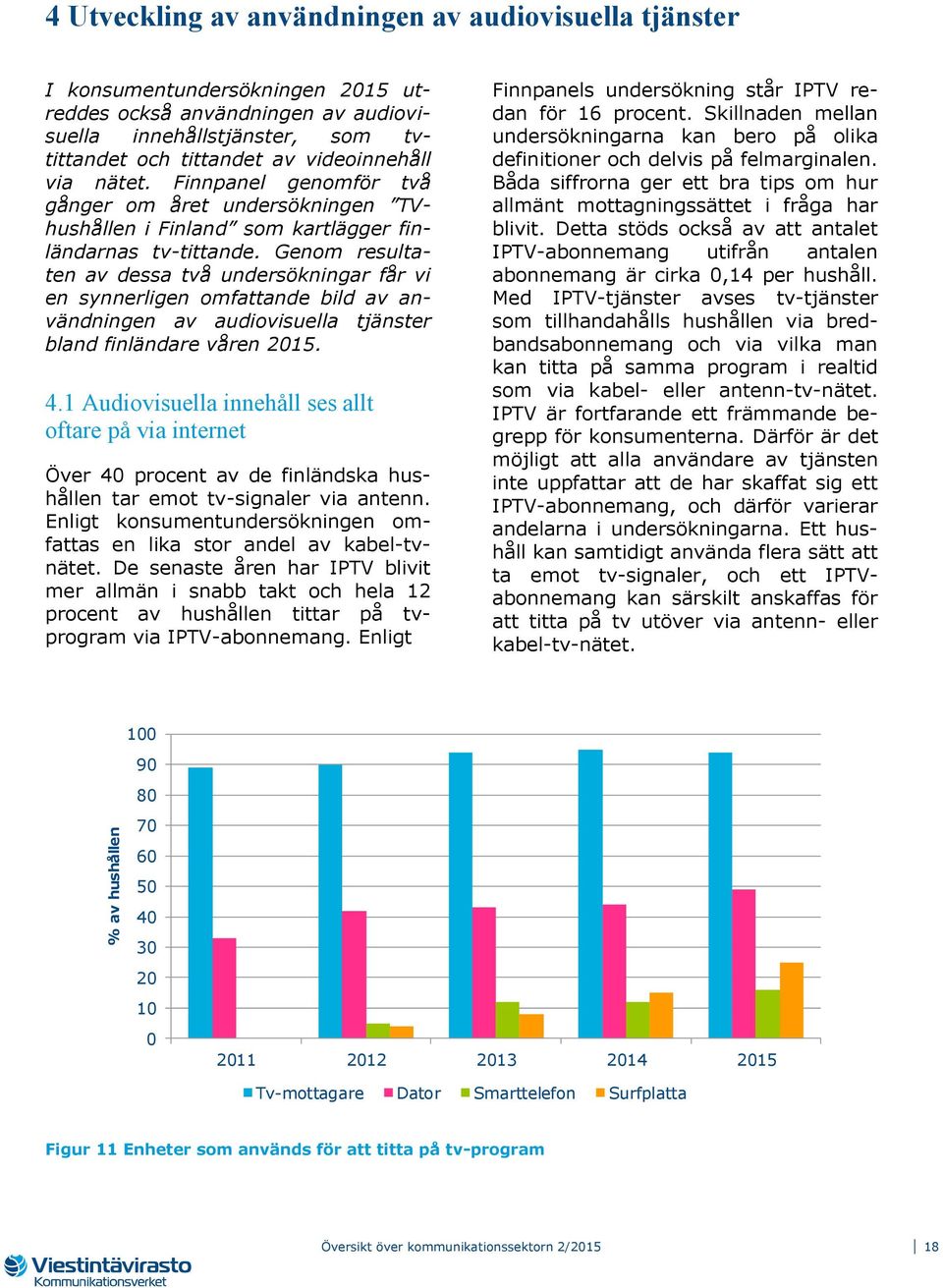 Genom resultaten av dessa två undersökningar får vi en synnerligen omfattande bild av användningen av audiovisuella tjänster bland finländare våren 2015. 4.