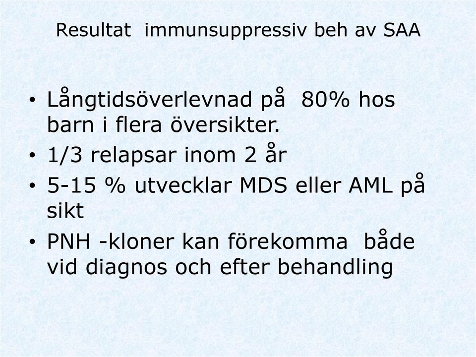 1/3 relapsar inom 2 år 5-15 % utvecklar MDS eller AML