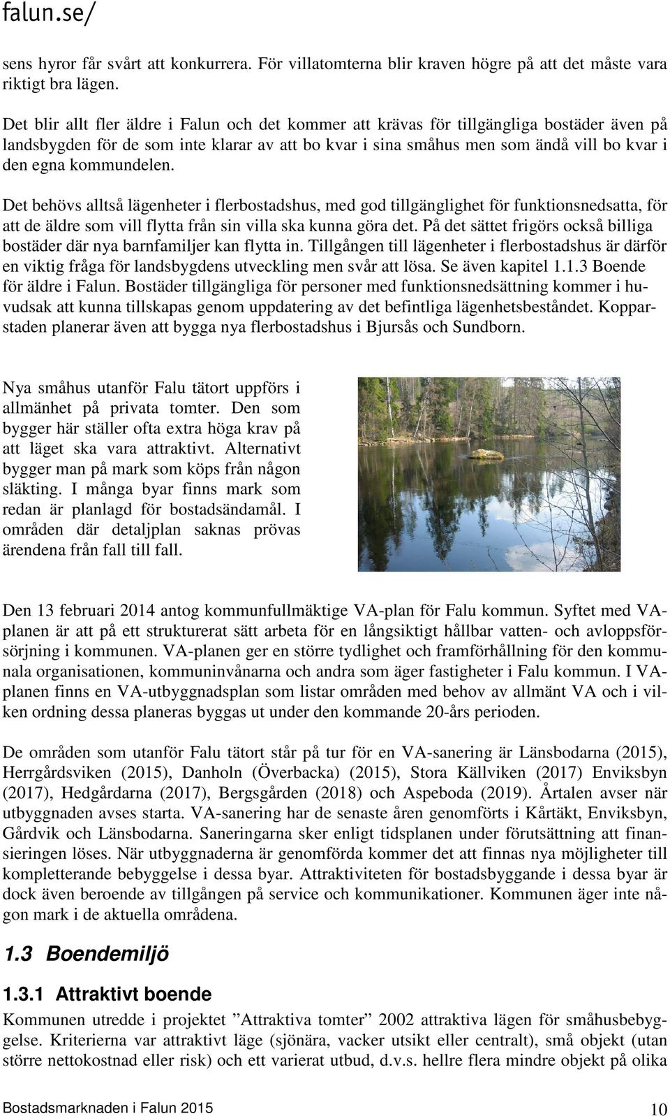 kommundelen. Det behövs alltså lägenheter i flerbostadshus, med god tillgänglighet för funktionsnedsatta, för att de äldre som vill flytta från sin villa ska kunna göra det.