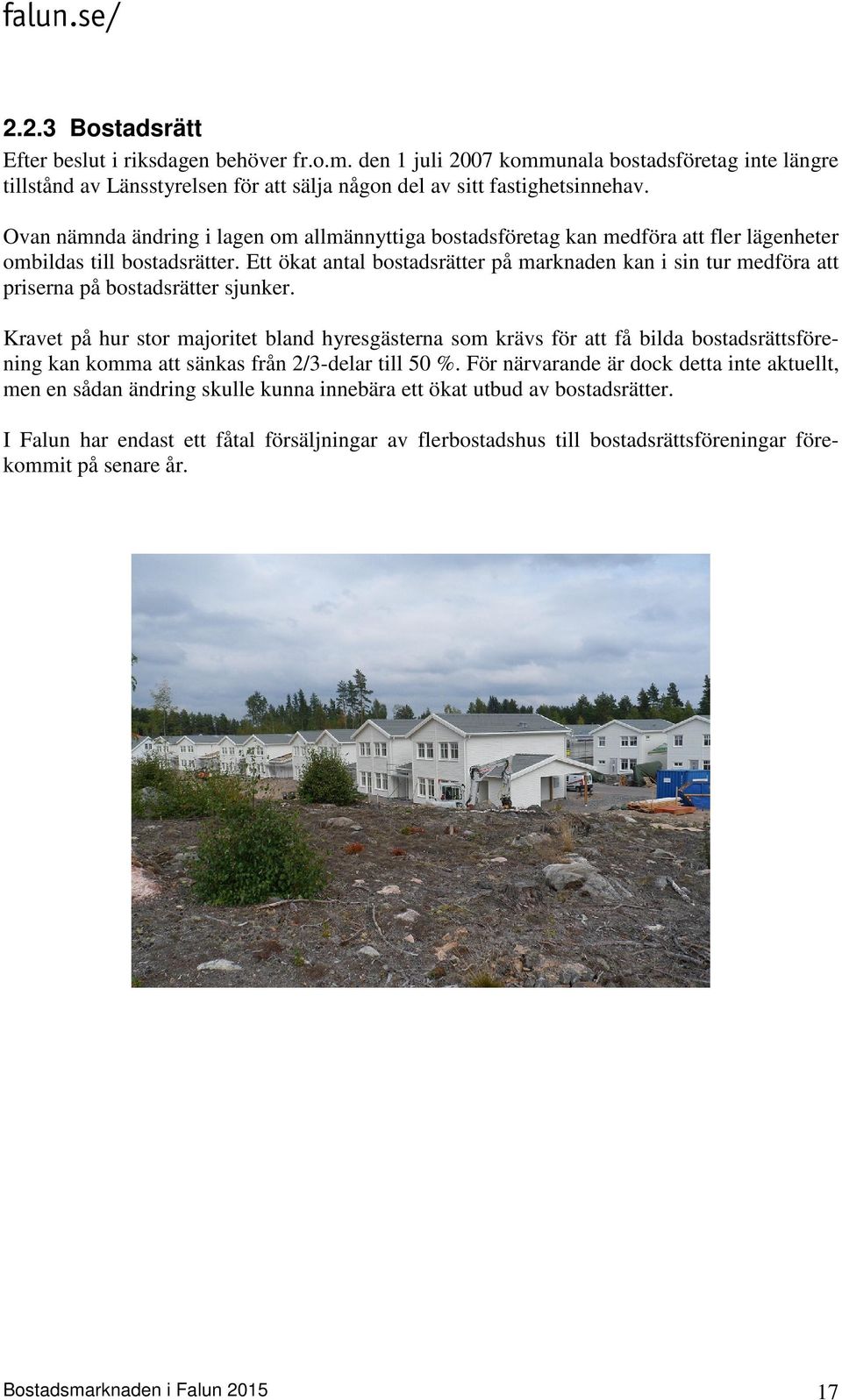 Ett ökat antal bostadsrätter på marknaden kan i sin tur medföra att priserna på bostadsrätter sjunker.