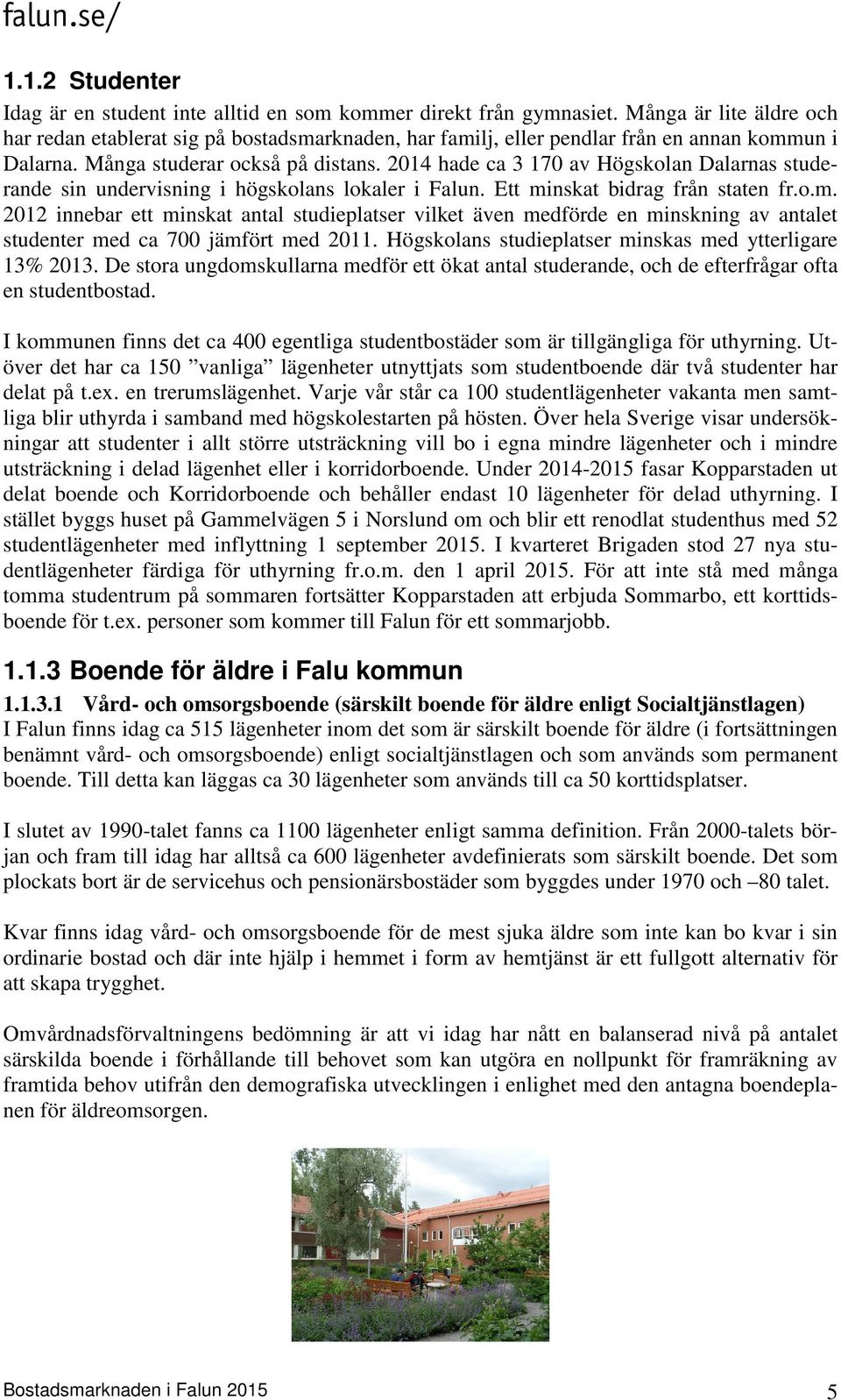 2014 hade ca 3 170 av Högskolan Dalarnas studerande sin undervisning i högskolans lokaler i Falun. Ett mi