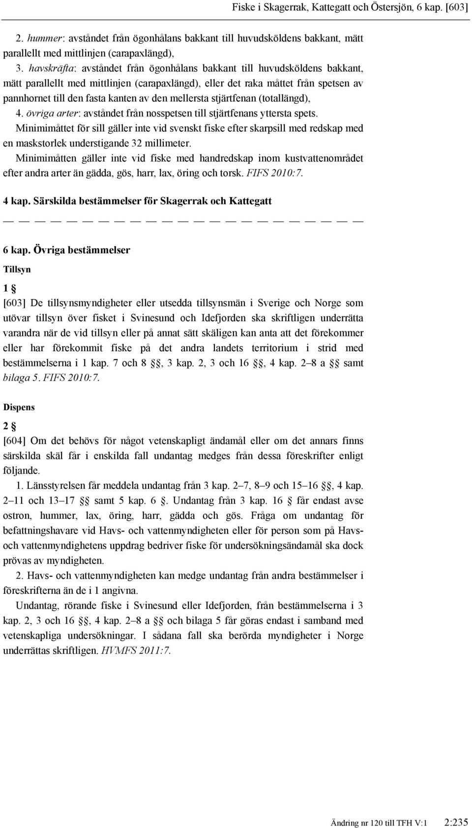 mellersta stjärtfenan (totallängd), 4. övriga arter: avståndet från nosspetsen till stjärtfenans yttersta spets.