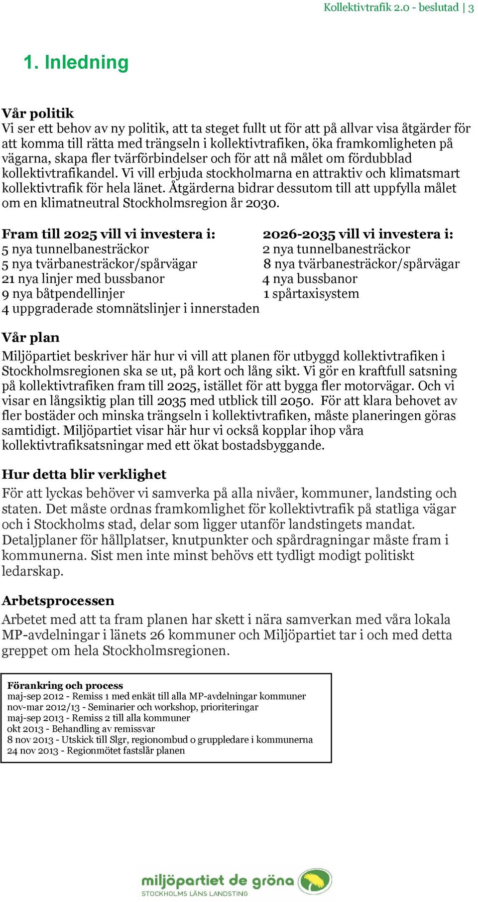 vägarna, skapa fler tvärförbindelser och för att nå målet om fördubblad kollektivtrafikandel. Vi vill erbjuda stockholmarna en attraktiv och klimatsmart kollektivtrafik för hela länet.