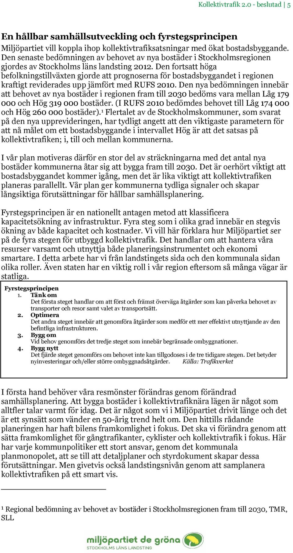 Den fortsatt höga befolkningstillväxten gjorde att prognoserna för bostadsbyggandet i regionen kraftigt reviderades upp jämfört med RUFS 2010.