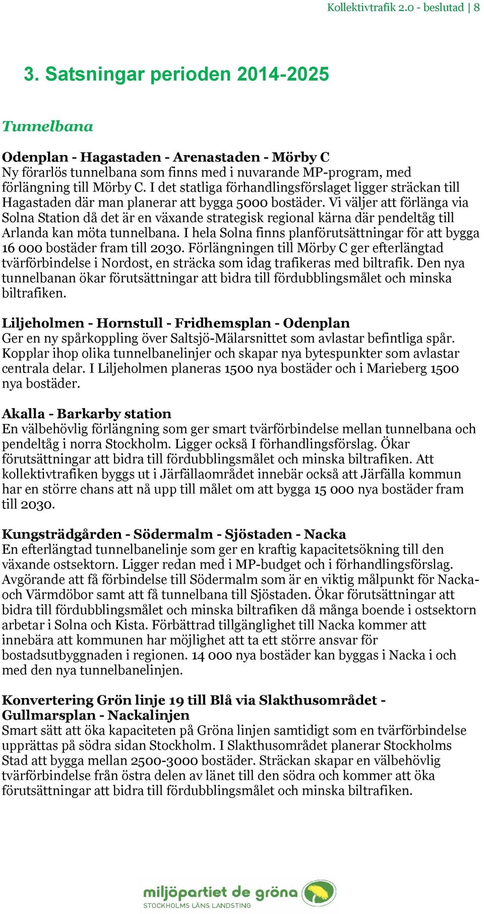 I det statliga förhandlingsförslaget ligger sträckan till Hagastaden där man planerar att bygga 5000 bostäder.