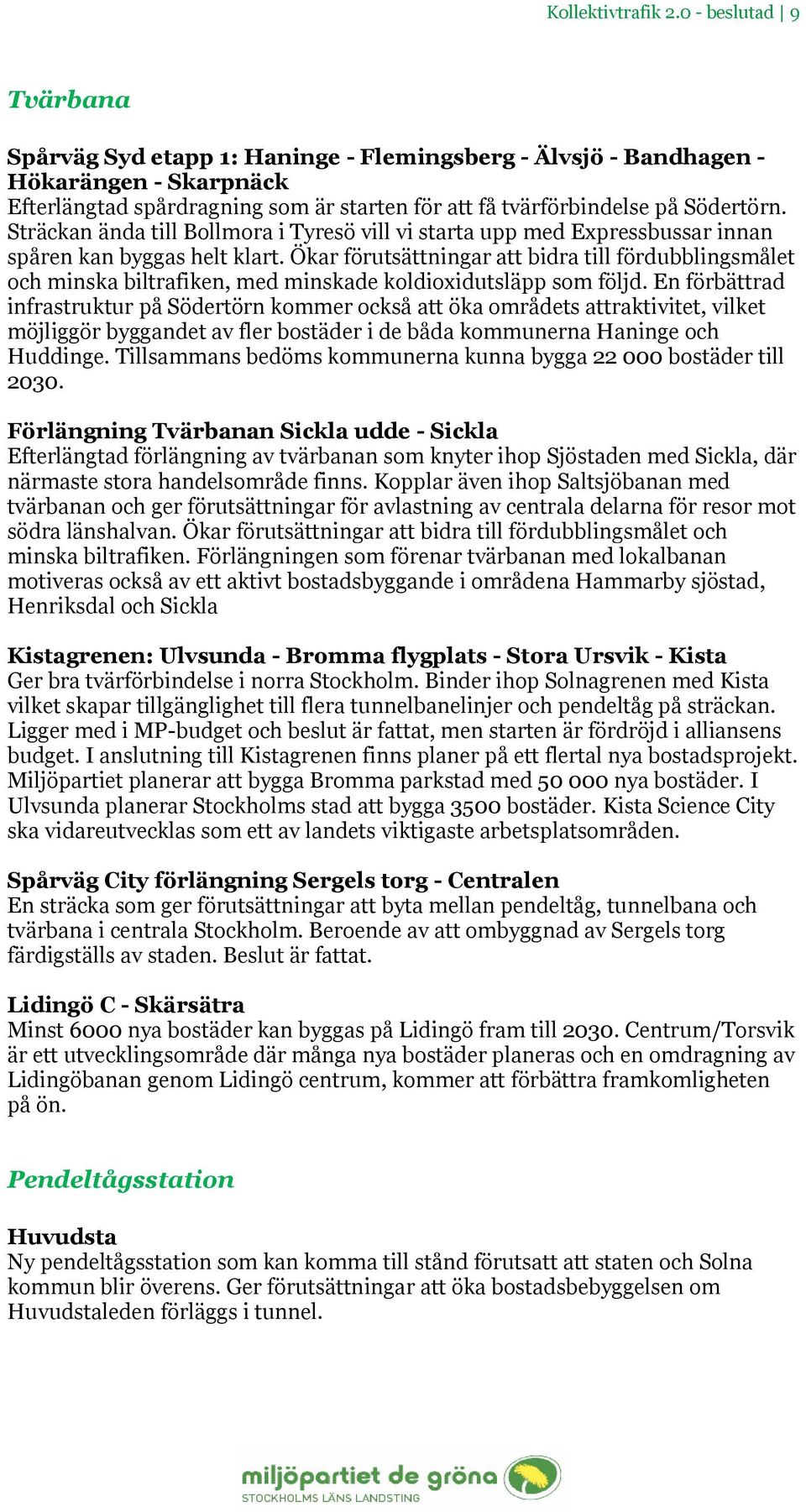 Sträckan ända till Bollmora i Tyresö vill vi starta upp med Expressbussar innan spåren kan byggas helt klart.